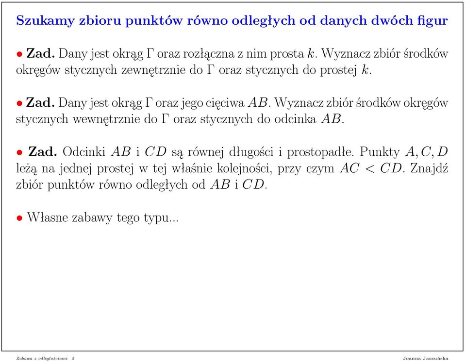 Wyznacz zbiór środków okręgów stycznych wewnętrznie do Γ oraz stycznych do odcinka AB. Zad. Odcinki AB i CD są równej długości i prostopadłe.