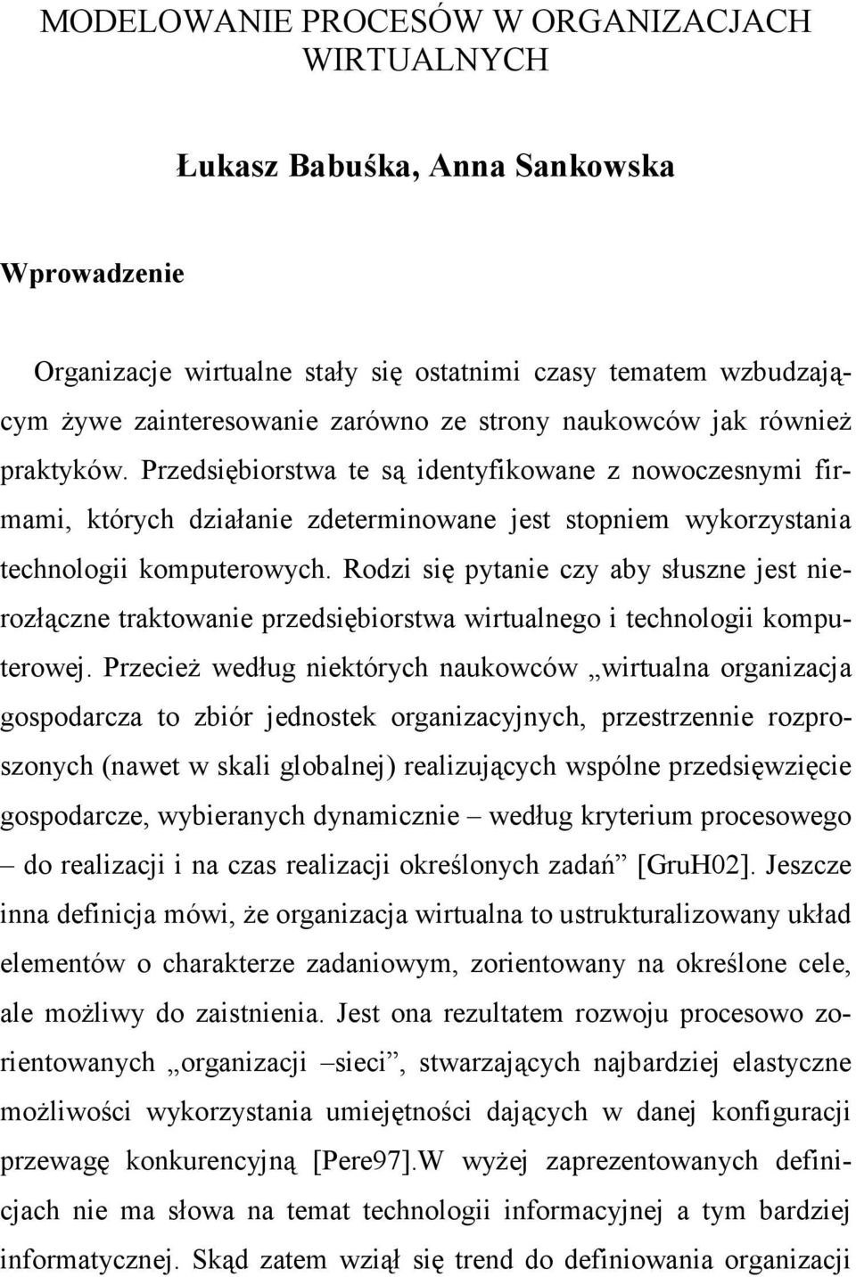 Rodzi się pytanie czy aby słuszne jest nierozłączne traktowanie przedsiębiorstwa wirtualnego i technologii komputerowej.