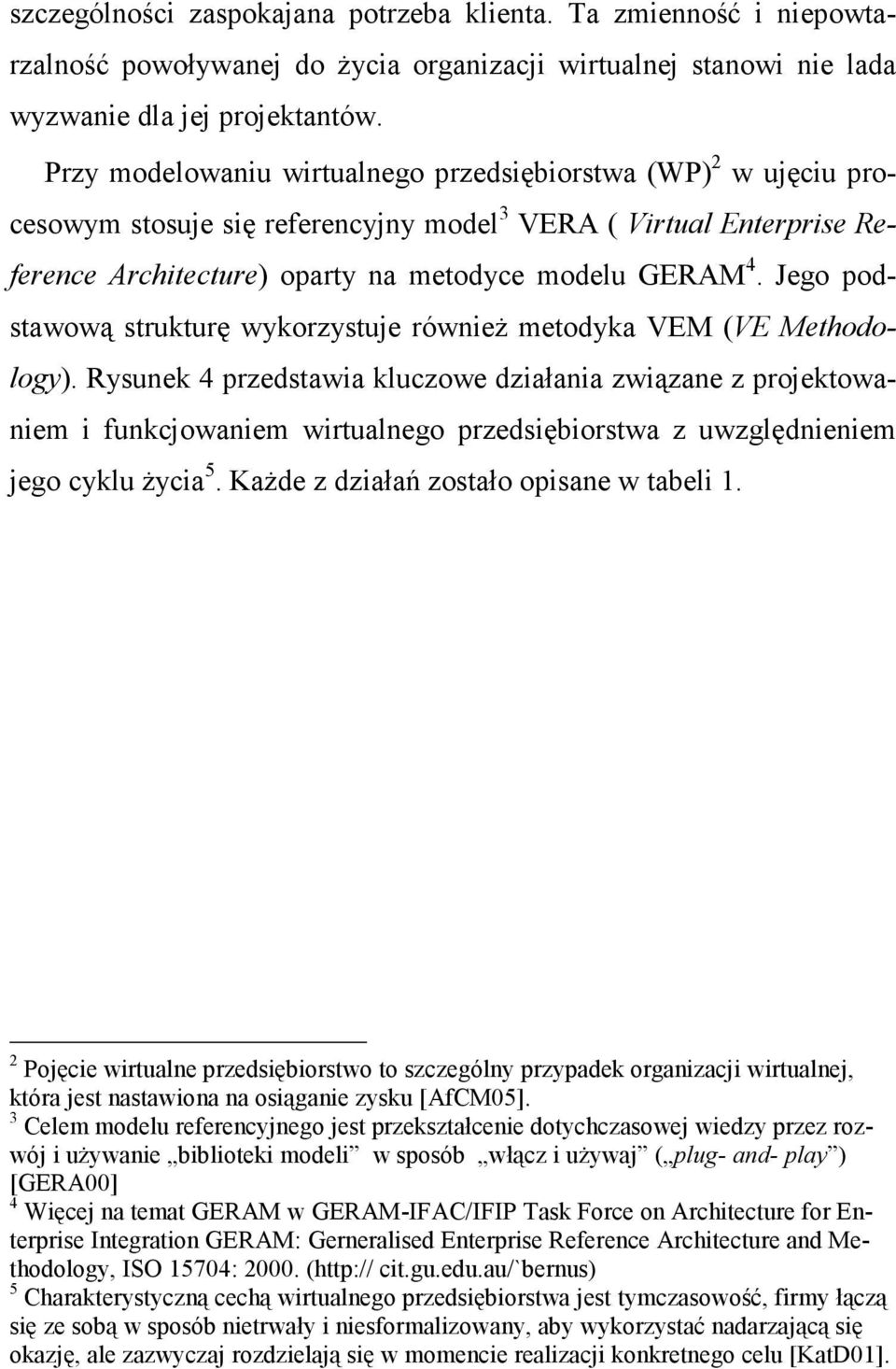 Jego podstawową strukturę wykorzystuje równieŝ metodyka VEM (VE Methodology).