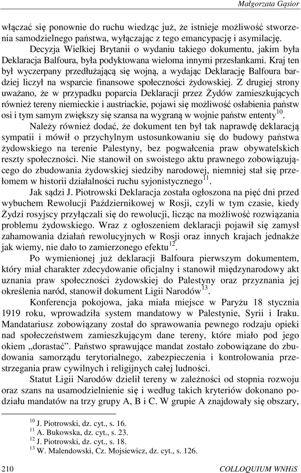 Kraj ten był wyczerpany przedłużającą się wojną, a wydając Deklarację Balfoura bardziej liczył na wsparcie finansowe społeczności żydowskiej.