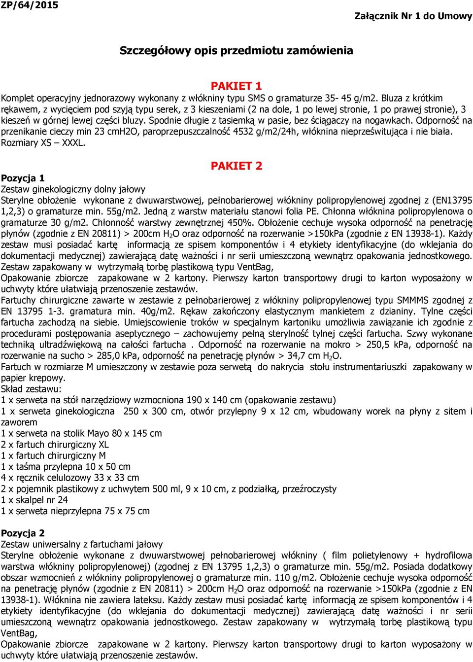 Spodnie długie z tasiemką w pasie, bez ściągaczy na nogawkach. Odporność na przenikanie cieczy min 23 cmh2o, paroprzepuszczalność 4532 g/m2/24h, włóknina nieprześwitująca i nie biała.