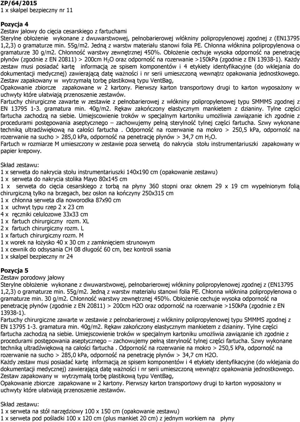 ObłoŜenie cechuje wysoka odporność na penetrację płynów (zgodnie z EN 20811) > 200cm H 2 O oraz odporność na rozerwanie >150kPa (zgodnie z EN 13938-1).