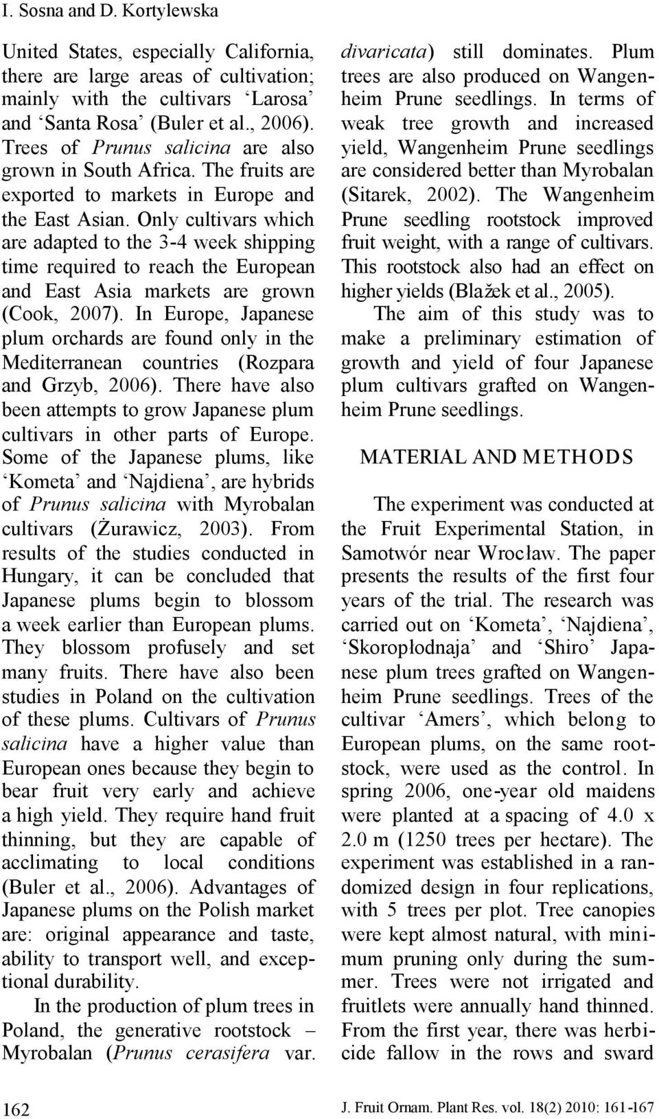 Only cultivars which are adapted to the 3-4 week shipping time required to reach the European and East Asia markets are grown (Cook, 2007).