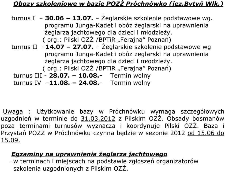 27.07. Żeglarskie szkolenie podstawowe wg programu Junga-Kadet i obóz żeglarski na uprawnienia żeglarza jachtowego dla dzieci i młodzieży. ( org.: Pilski OZŻ /BPTiR Ferajna Poznań) turnus III - 28.07. 10.