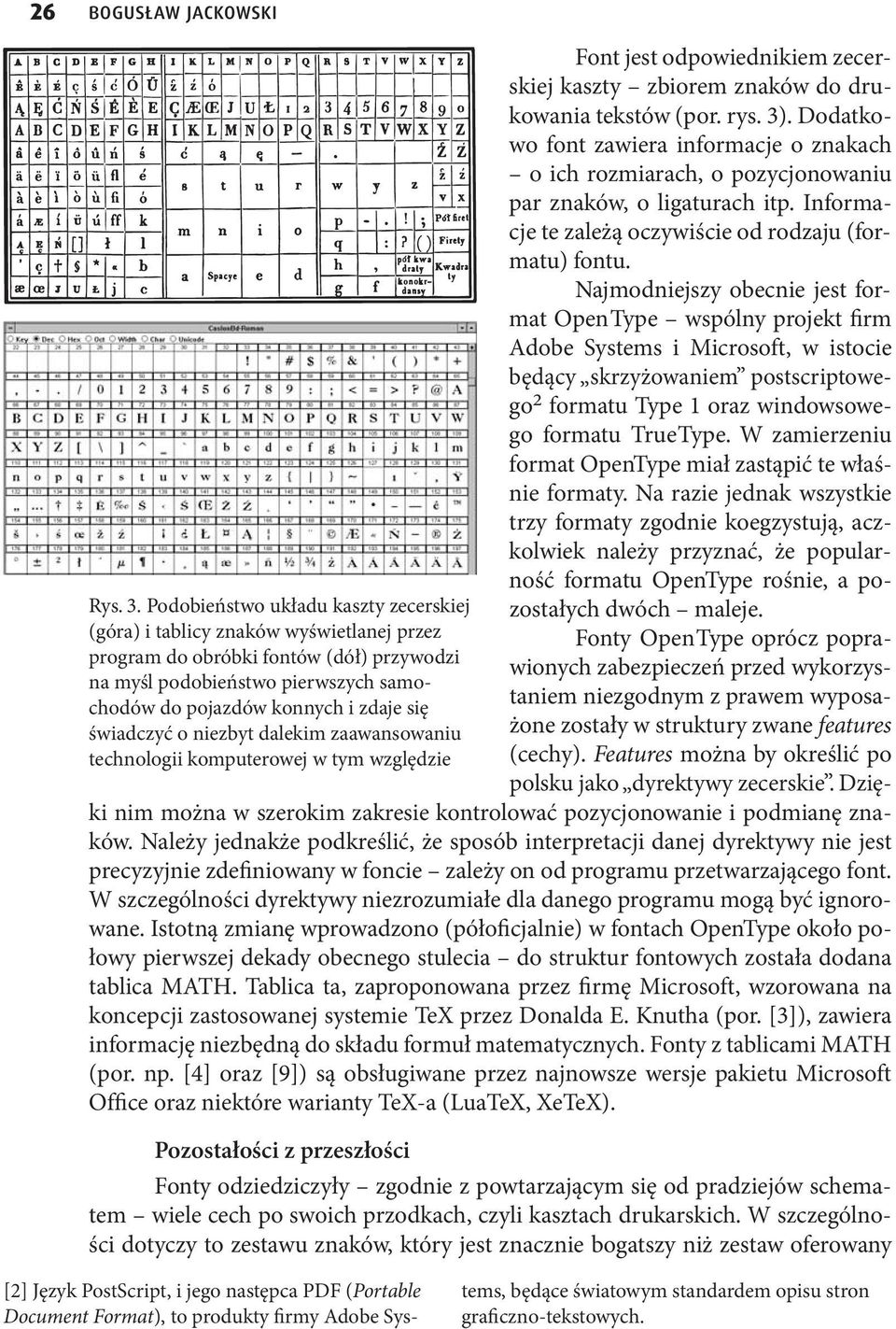 świadczyć o niezbyt dalekim zaawansowaniu technologii komputerowej w tym względzie Font jest odpowiednikiem zecerskiej kaszty zbiorem znaków do drukowania tekstów (por. rys. 3).