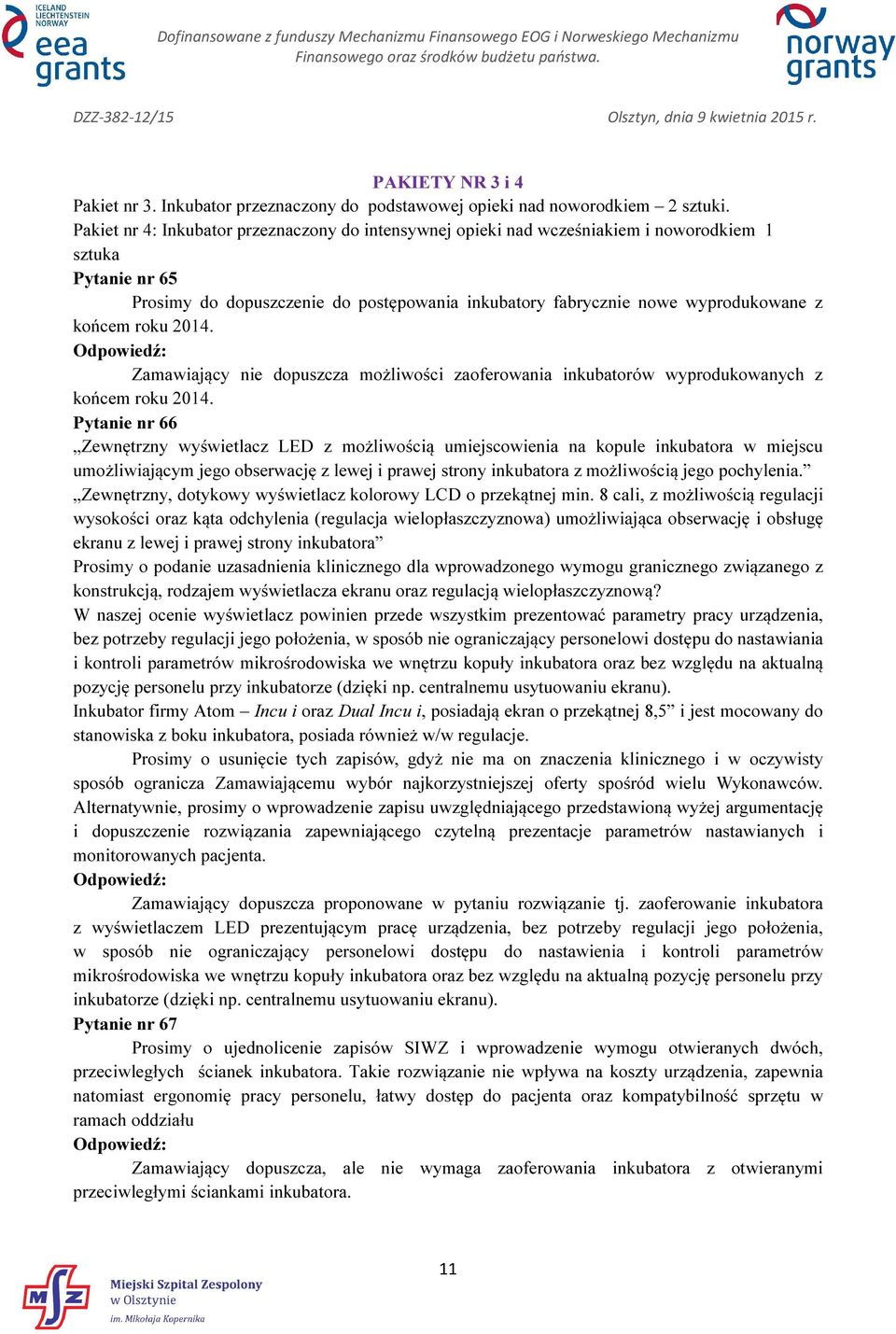 końcem roku 2014. Zamawiający nie dopuszcza możliwości zaoferowania inkubatorów wyprodukowanych z końcem roku 2014.