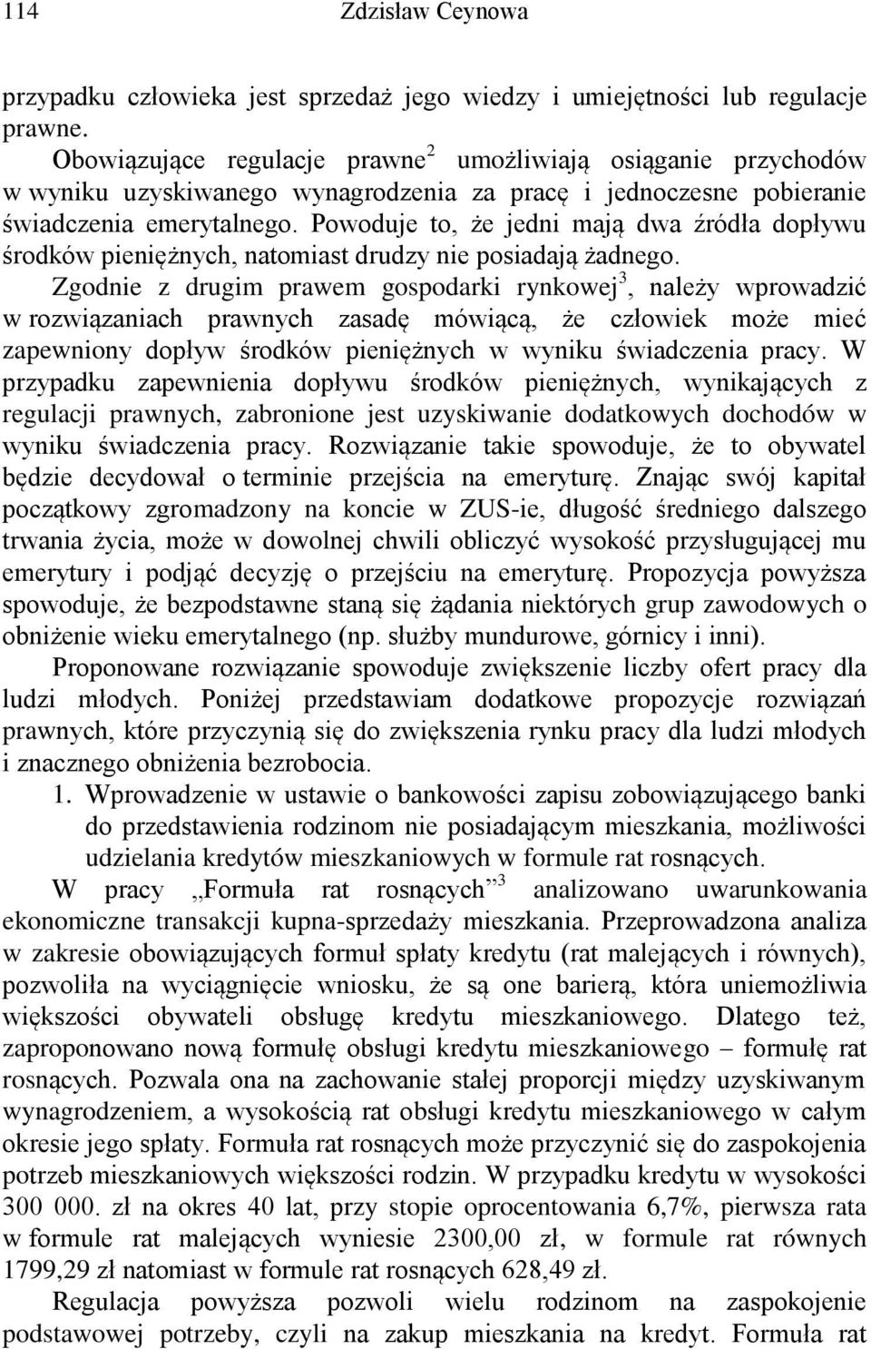 Powoduje to, że jedni mają dwa źródła dopływu środków pieniężnych, natomiast drudzy nie posiadają żadnego.