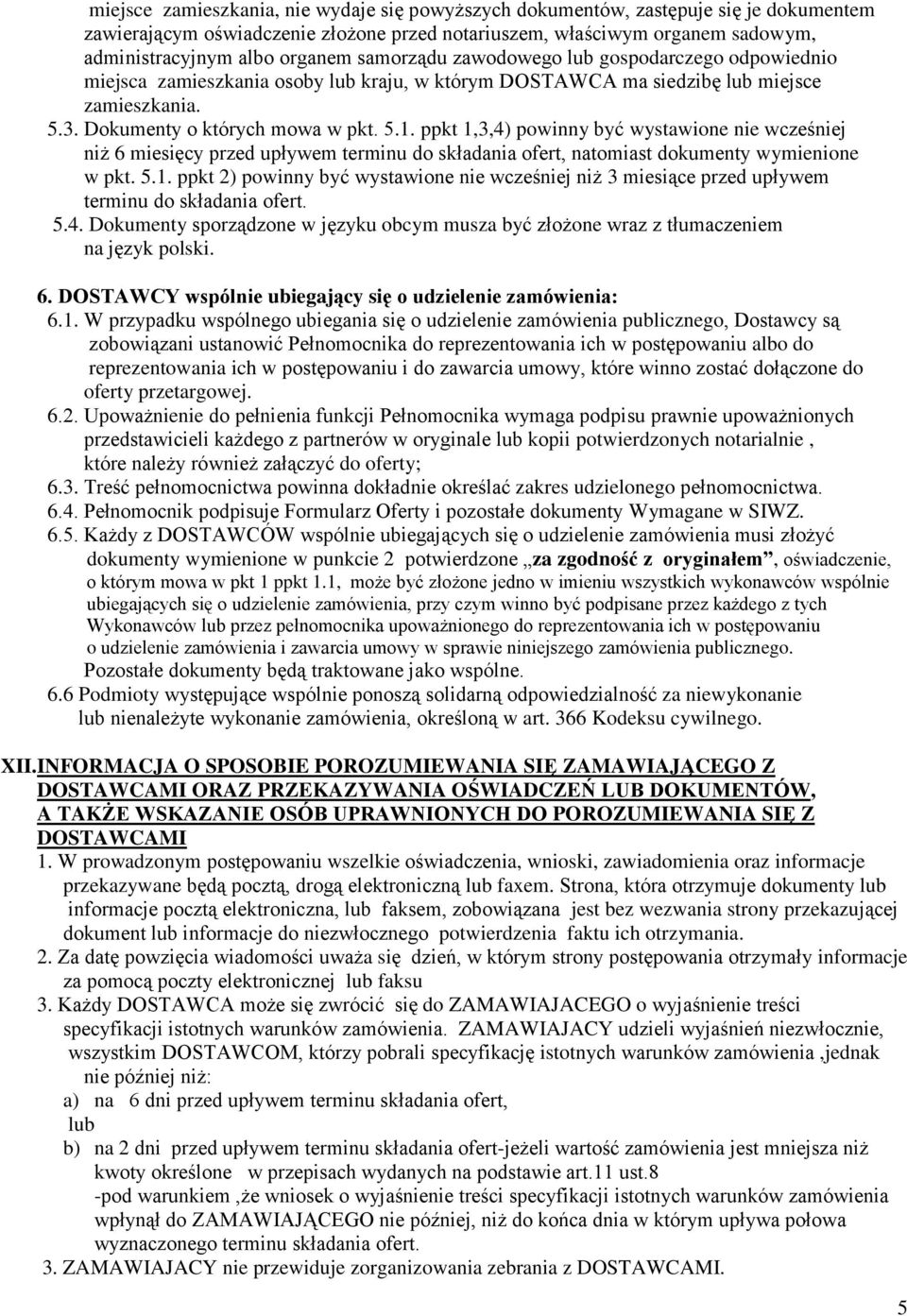 ppkt 1,3,4) powinny być wystawione nie wcześniej niż 6 miesięcy przed upływem terminu do składania ofert, natomiast dokumenty wymienione w pkt. 5.1. ppkt 2) powinny być wystawione nie wcześniej niż 3 miesiące przed upływem terminu do składania ofert.