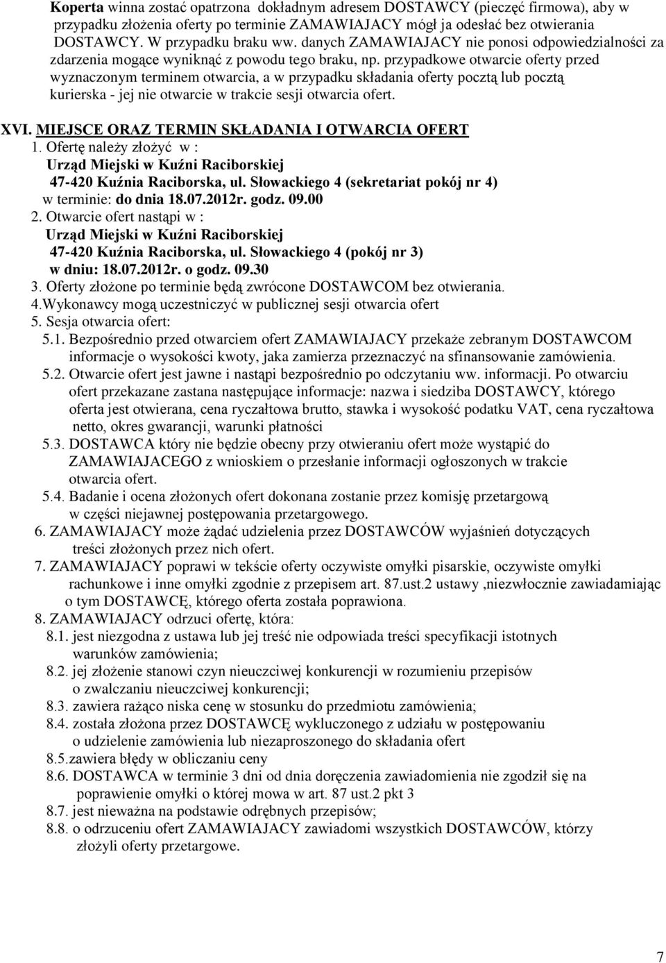 przypadkowe otwarcie oferty przed wyznaczonym terminem otwarcia, a w przypadku składania oferty pocztą lub pocztą kurierska - jej nie otwarcie w trakcie sesji otwarcia ofert. XVI.