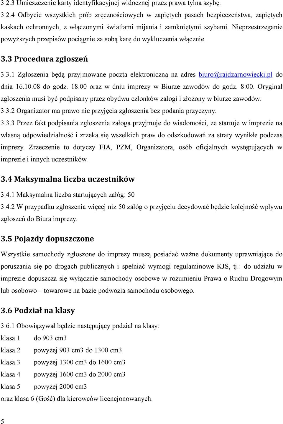 pl do dnia 16.10.08 do godz. 18.00 oraz w dniu imprezy w Biurze zawodów do godz. 8:00. Oryginał zgłoszenia musi być podpisany przez obydwu członków załogi i złożony w biurze zawodów. 3.