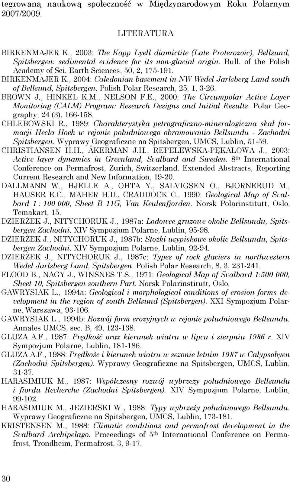 BIRKENMAJER K., 2004: Caledonian basement in NW Wedel Jarlsberg Land south of Bellsund, Spitsbergen. Polish Polar Research, 25, 1, 3-26. BROWN J., HINKEL K.M., NELSON F.E., 2000: The Circumpolar Active Layer Monitoring (CALM) Program: Research Designs and Initial Results.