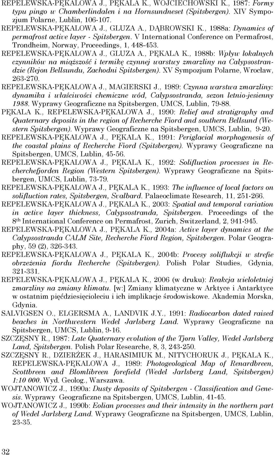 , PĘKALA K., 1988b: Wpływ lokalnych czynników na miąŝszość i termikę czynnej warstwy zmarzliny na Calypsostrandzie (Rejon Bellsundu, Zachodni Spitsbergen). XV Sympozjum Polarne, Wrocław, 263-270.