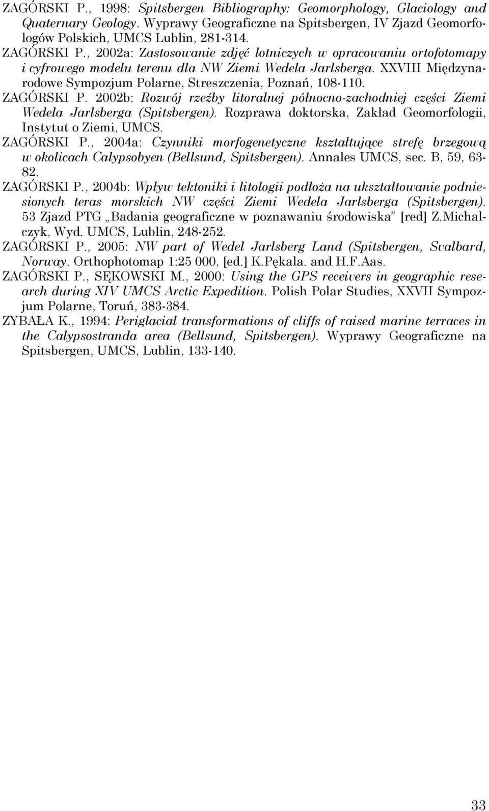 ZAGÓRSKI P. 2002b: Rozwój rzeźby litoralnej północno-zachodniej części Ziemi Wedela Jarlsberga (Spitsbergen). Rozprawa doktorska, Zakład Geomorfologii, Instytut o Ziemi, UMCS. ZAGÓRSKI P.