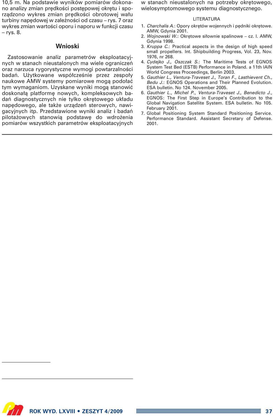 Wnioski Zastosowanie analiz parametrów eksploatacyjnych w stanach nieustalonych ma wiele ograniczeƒ oraz narzuca rygorystyczne wymogi powtarzalnoêci badaƒ.