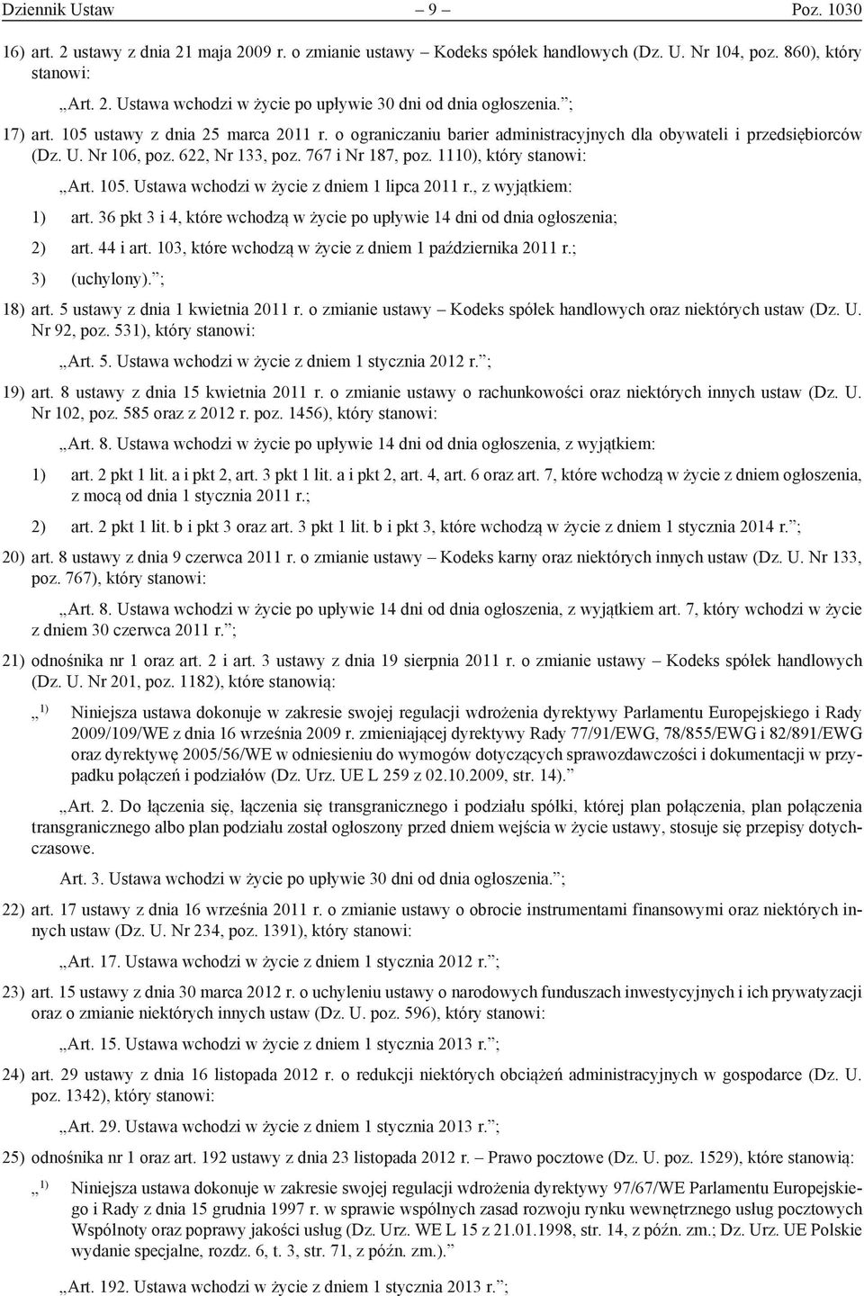 1110), który stanowi: Art. 105. Ustawa wchodzi w życie z dniem 1 lipca 2011 r., z wyjątkiem: 1) art. 36 pkt 3 i 4, które wchodzą w życie po upływie 14 dni od dnia ogłoszenia; 2) art. 44 i art.