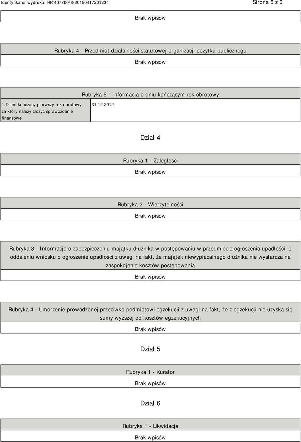 2012 Dział 4 Rubryka 1 - Zaległości Rubryka 2 - Wierzytelności Rubryka 3 - Informacje o zabezpieczeniu majątku dłużnika w postępowaniu w przedmiocie ogłoszenia upadłości, o oddaleniu wniosku