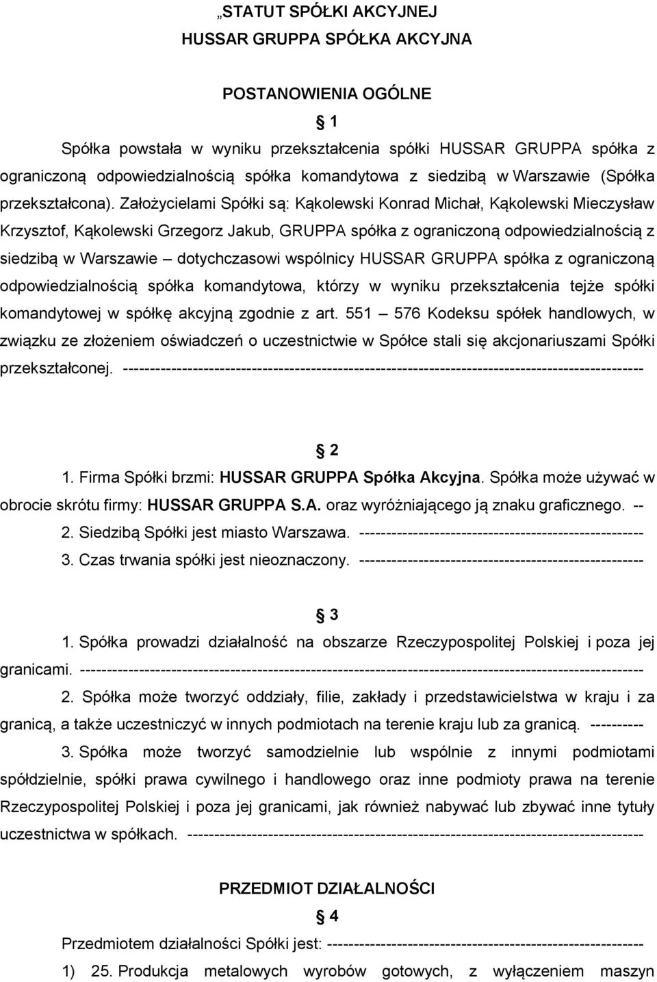 Założycielami Spółki są: Kąkolewski Konrad Michał, Kąkolewski Mieczysław Krzysztof, Kąkolewski Grzegorz Jakub, GRUPPA spółka z ograniczoną odpowiedzialnością z siedzibą w Warszawie dotychczasowi