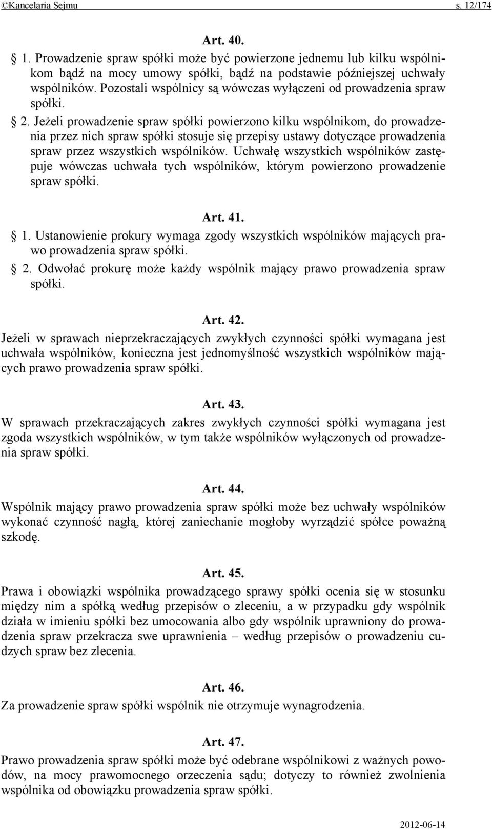 Jeżeli prowadzenie spraw spółki powierzono kilku wspólnikom, do prowadzenia przez nich spraw spółki stosuje się przepisy ustawy dotyczące prowadzenia spraw przez wszystkich wspólników.