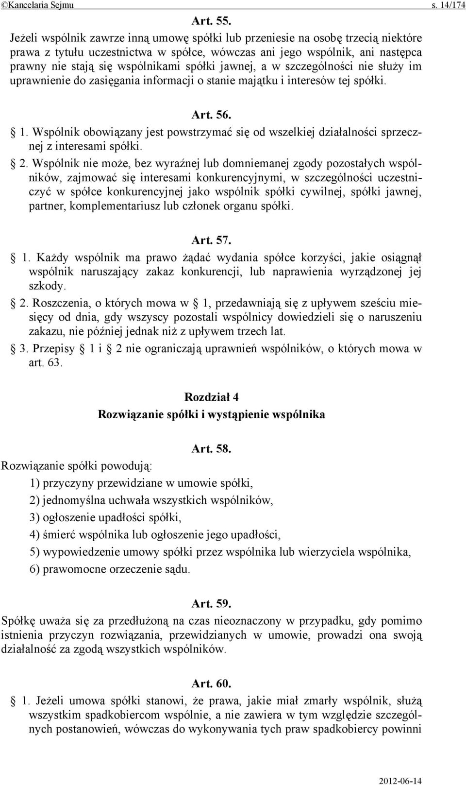 jawnej, a w szczególności nie służy im uprawnienie do zasięgania informacji o stanie majątku i interesów tej spółki. Art. 56. 1.