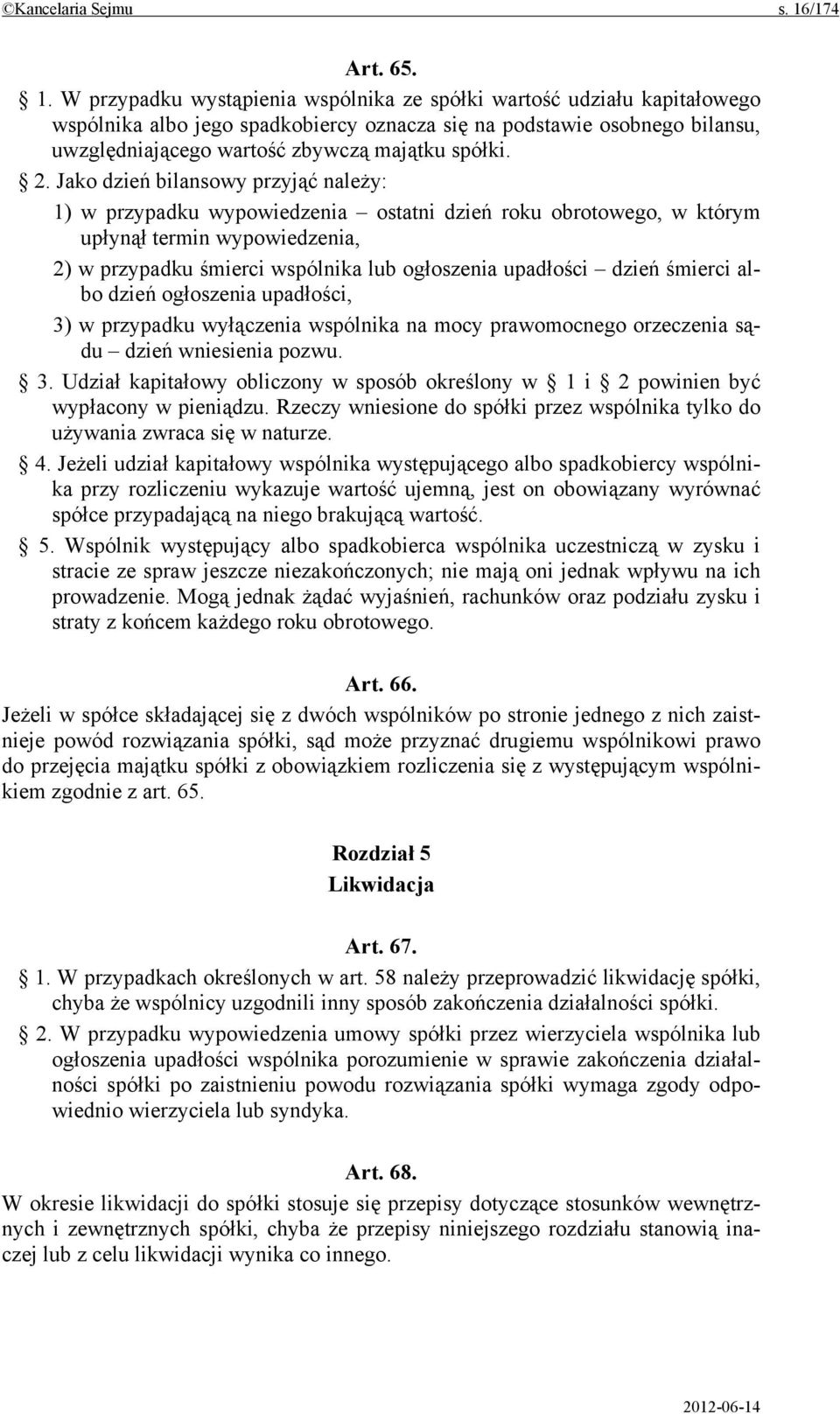 W przypadku wystąpienia wspólnika ze spółki wartość udziału kapitałowego wspólnika albo jego spadkobiercy oznacza się na podstawie osobnego bilansu, uwzględniającego wartość zbywczą majątku spółki. 2.