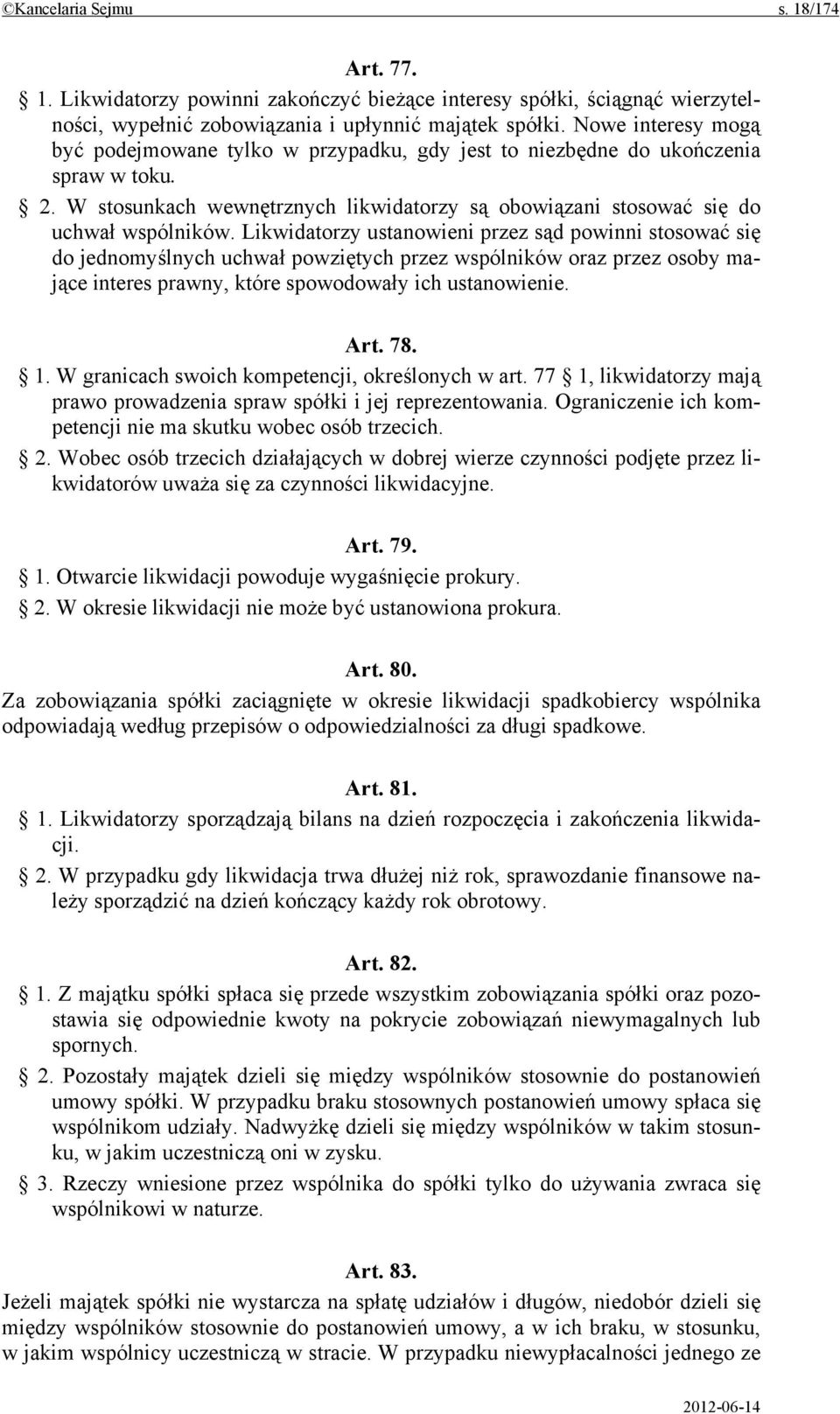 Likwidatorzy ustanowieni przez sąd powinni stosować się do jednomyślnych uchwał powziętych przez wspólników oraz przez osoby mające interes prawny, które spowodowały ich ustanowienie. Art. 78. 1.