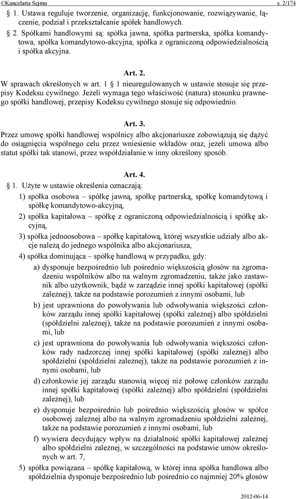 Jeżeli wymaga tego właściwość (natura) stosunku prawnego spółki handlowej, przepisy Kodeksu cywilnego stosuje się odpowiednio. Art. 3.