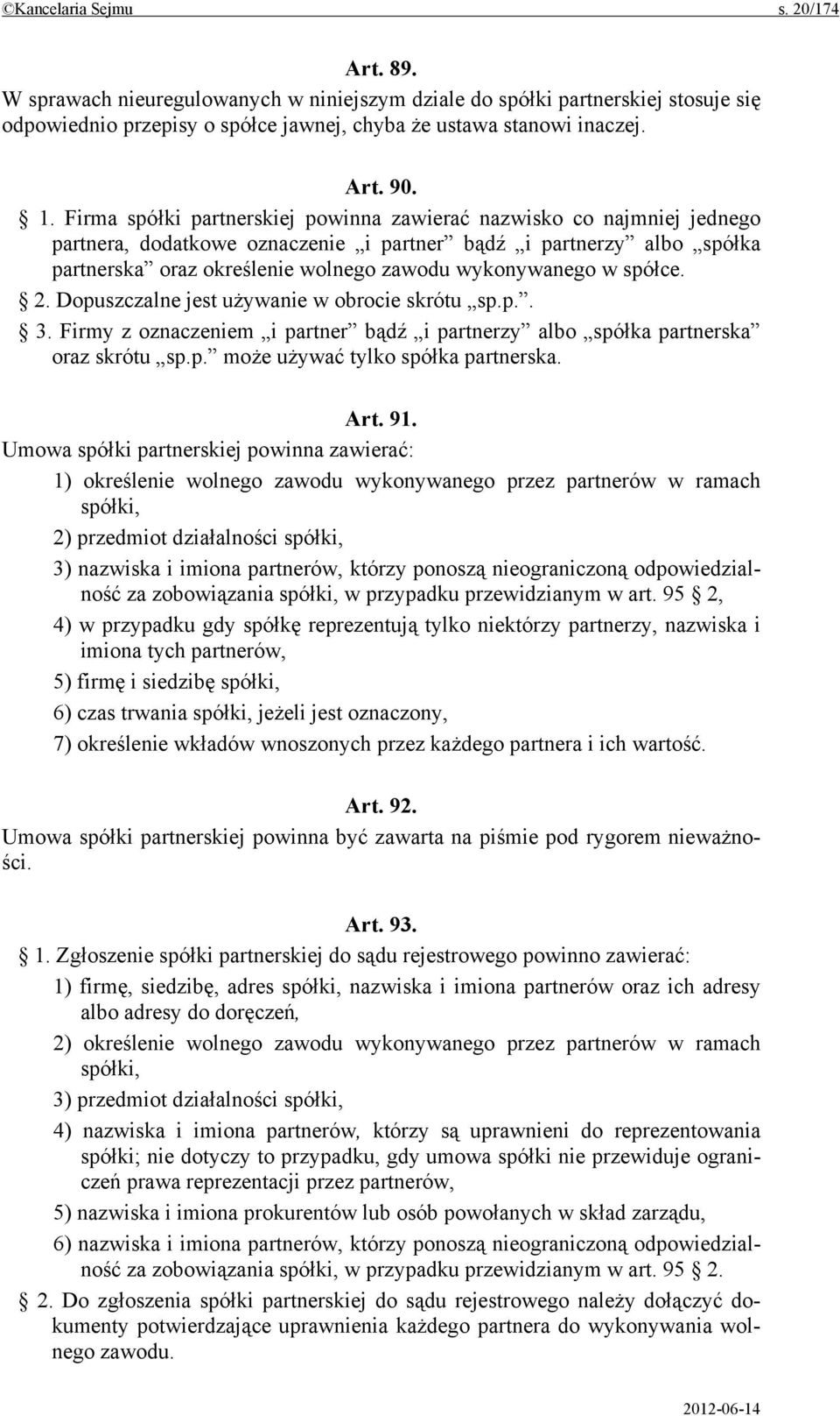 w spółce. 2. Dopuszczalne jest używanie w obrocie skrótu sp.p.. 3. Firmy z oznaczeniem i partner bądź i partnerzy albo spółka partnerska oraz skrótu sp.p. może używać tylko spółka partnerska. Art. 91.