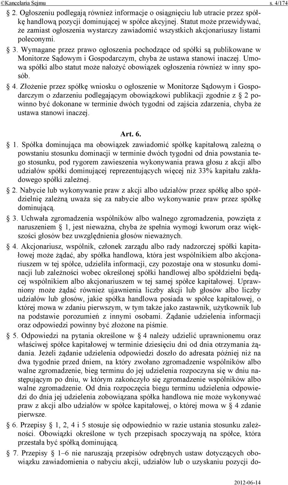 Wymagane przez prawo ogłoszenia pochodzące od spółki są publikowane w Monitorze Sądowym i Gospodarczym, chyba że ustawa stanowi inaczej.