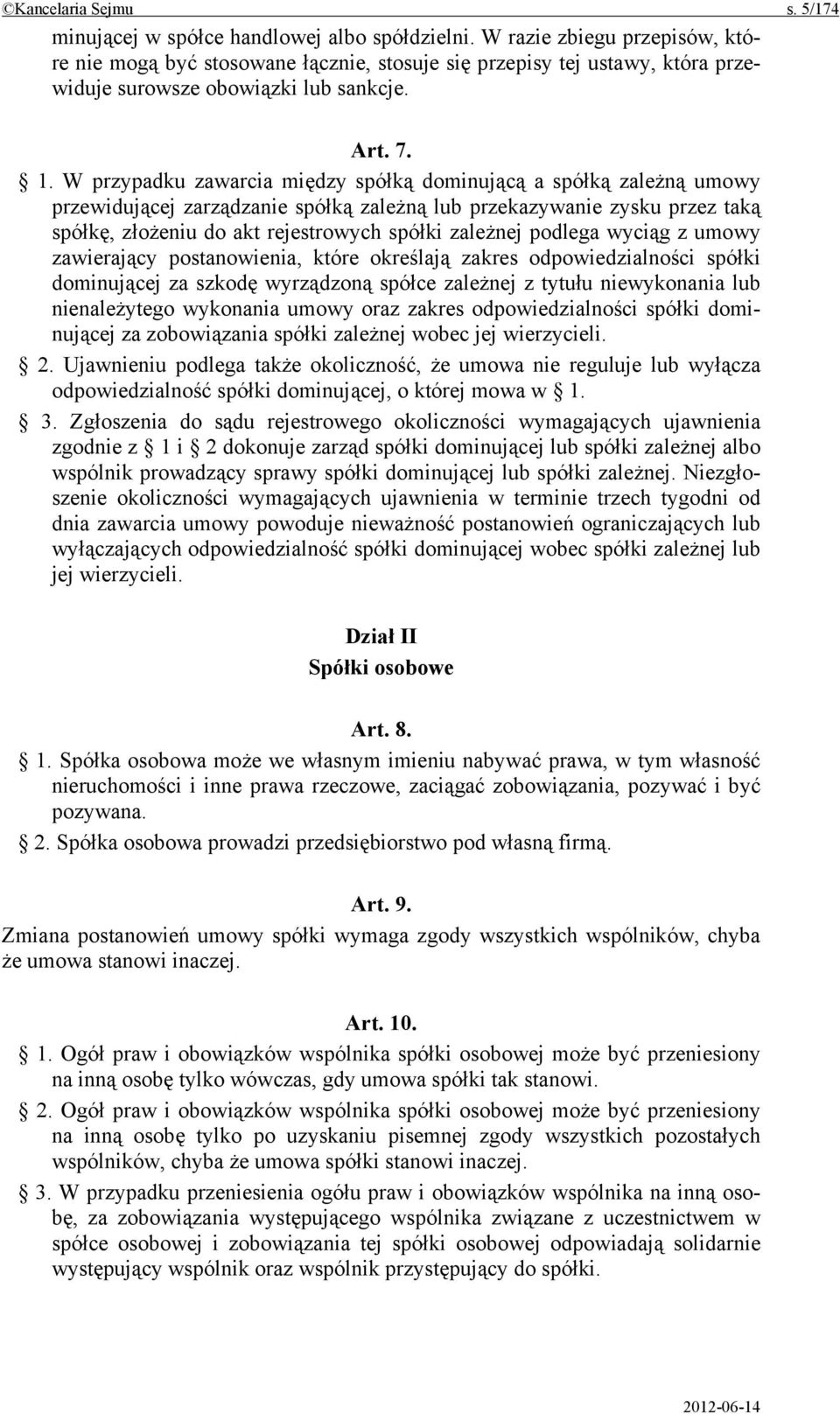 W przypadku zawarcia między spółką dominującą a spółką zależną umowy przewidującej zarządzanie spółką zależną lub przekazywanie zysku przez taką spółkę, złożeniu do akt rejestrowych spółki zależnej