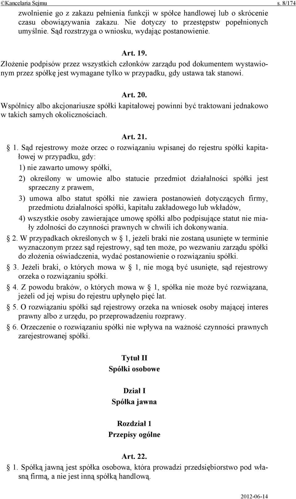 Złożenie podpisów przez wszystkich członków zarządu pod dokumentem wystawionym przez spółkę jest wymagane tylko w przypadku, gdy ustawa tak stanowi. Art. 20.