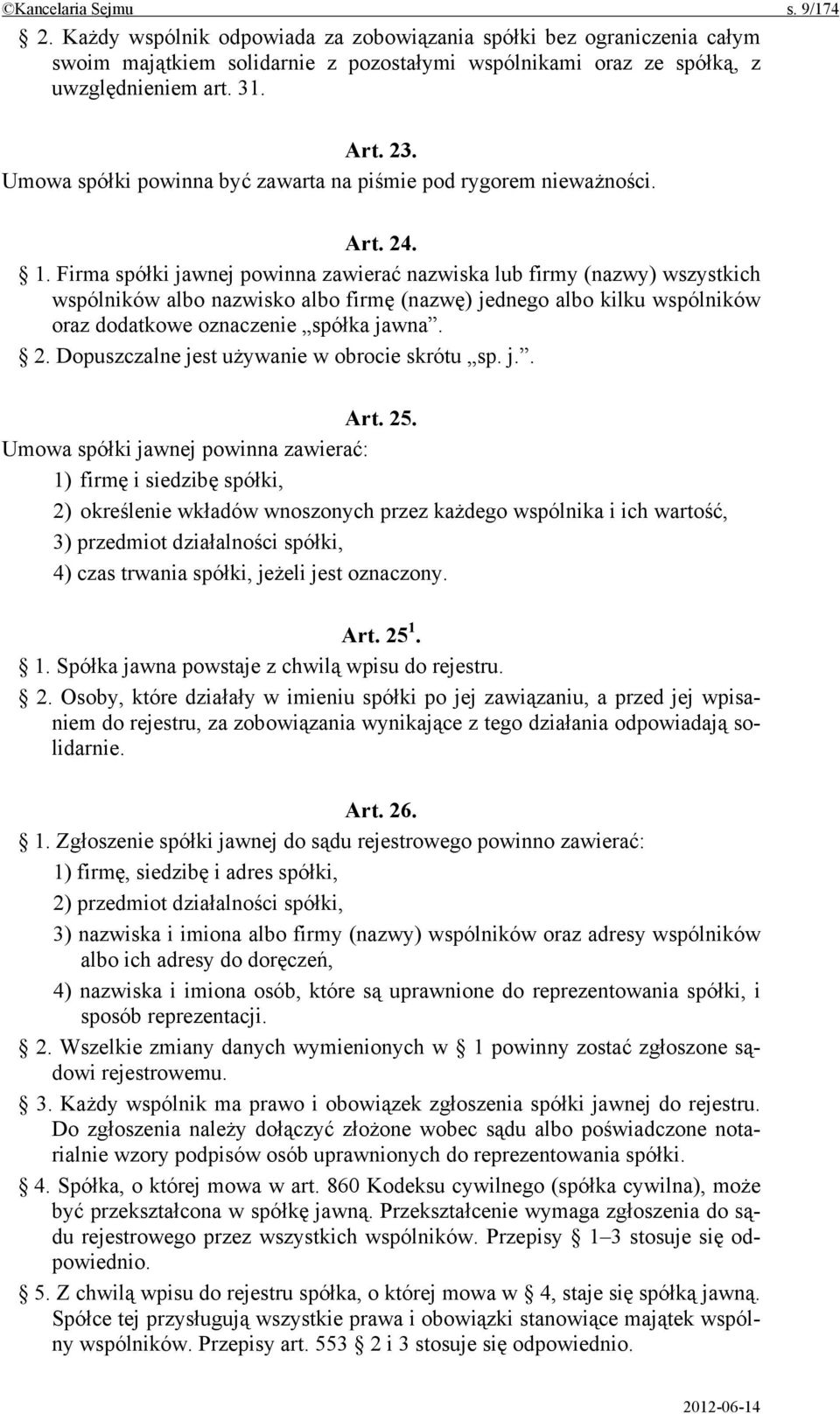 Firma spółki jawnej powinna zawierać nazwiska lub firmy (nazwy) wszystkich wspólników albo nazwisko albo firmę (nazwę) jednego albo kilku wspólników oraz dodatkowe oznaczenie spółka jawna. 2.