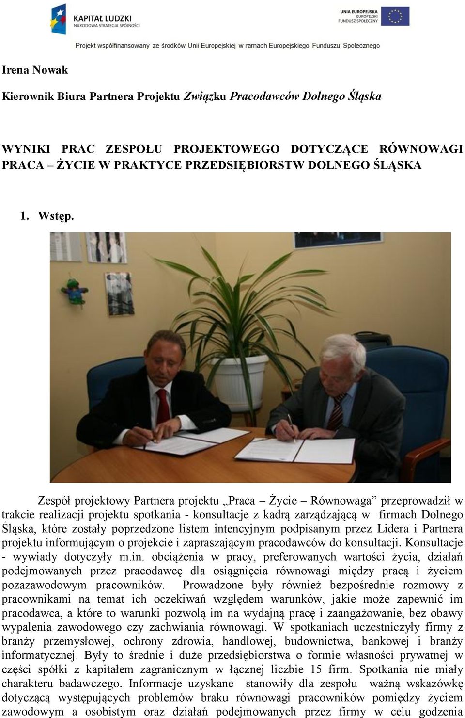 listem intencyjnym podpisanym przez Lidera i Partnera projektu informującym o projekcie i zapraszającym pracodawców do konsultacji. Konsultacje - wywiady dotyczyły m.in. obciążenia w pracy, preferowanych wartości życia, działań podejmowanych przez pracodawcę dla osiągnięcia równowagi między pracą i życiem pozazawodowym pracowników.