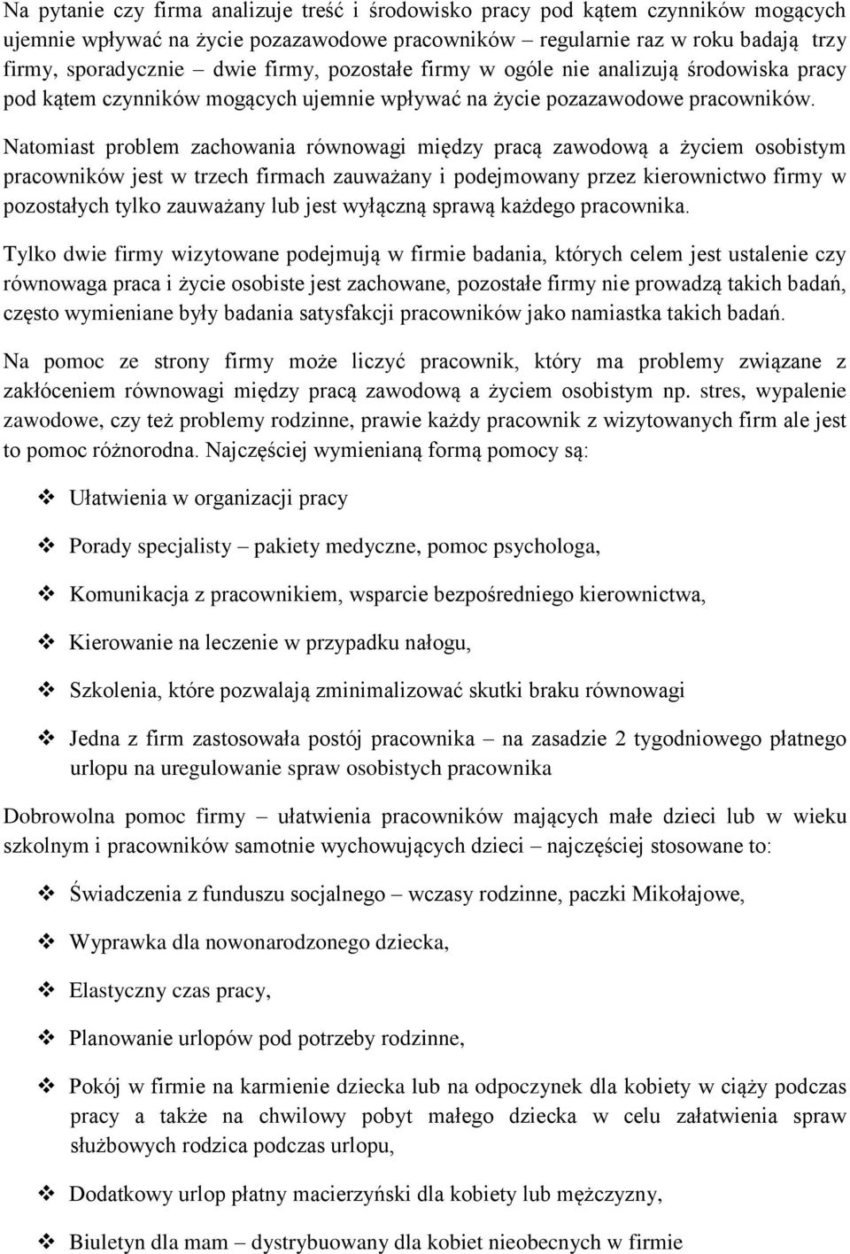 Natomiast problem zachowania równowagi między pracą zawodową a życiem osobistym pracowników jest w trzech firmach zauważany i podejmowany przez kierownictwo firmy w pozostałych tylko zauważany lub