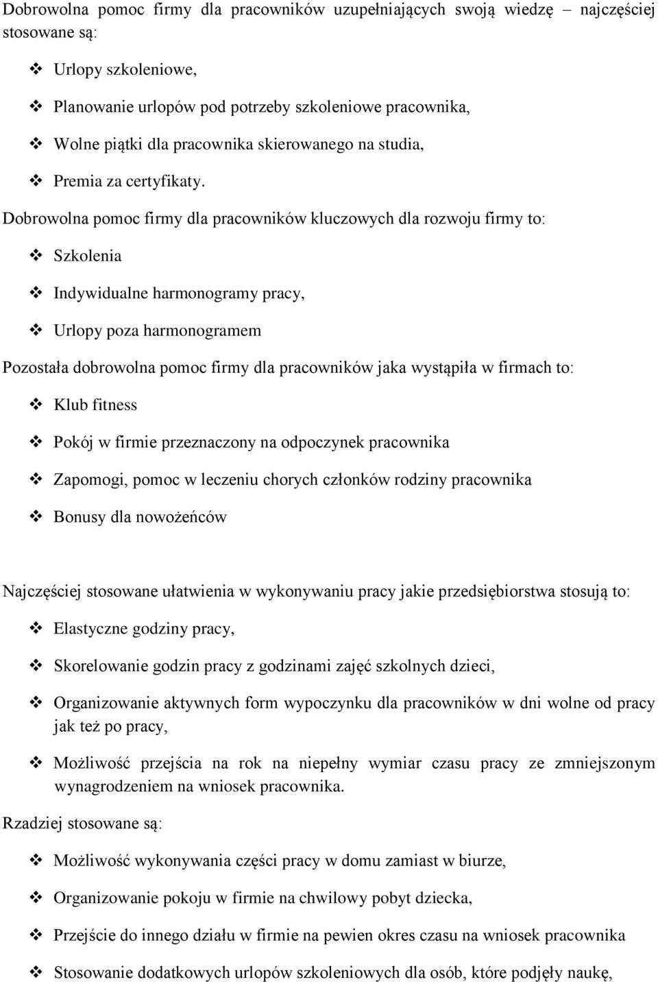 Dobrowolna pomoc firmy dla pracowników kluczowych dla rozwoju firmy to: Szkolenia Indywidualne harmonogramy pracy, Urlopy poza harmonogramem Pozostała dobrowolna pomoc firmy dla pracowników jaka