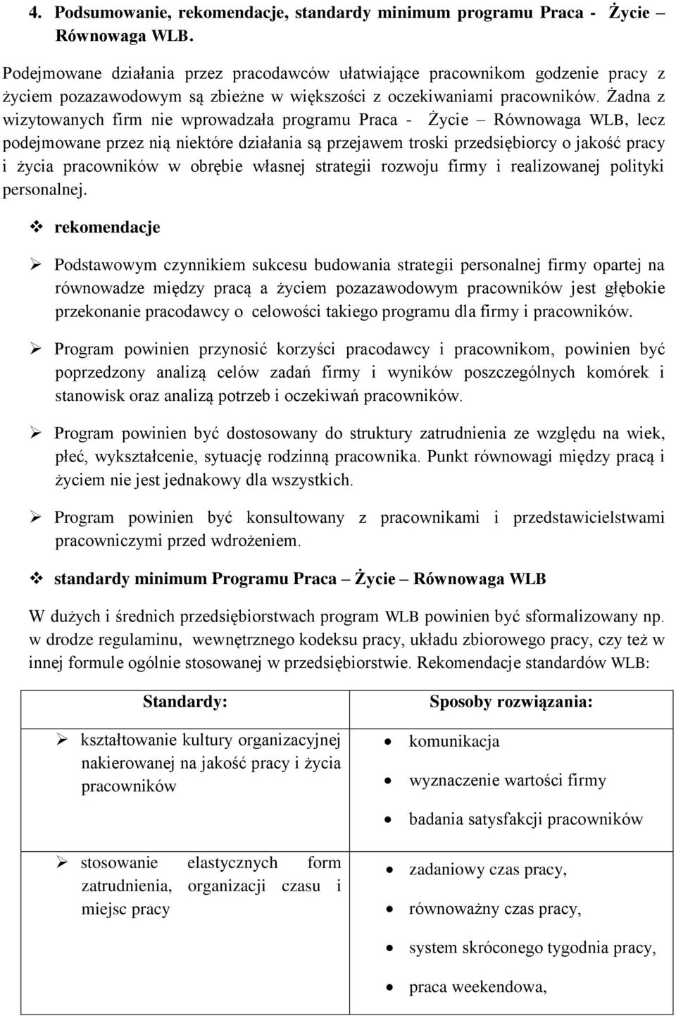 Żadna z wizytowanych firm nie wprowadzała programu Praca - Życie Równowaga WLB, lecz podejmowane przez nią niektóre działania są przejawem troski przedsiębiorcy o jakość pracy i życia pracowników w