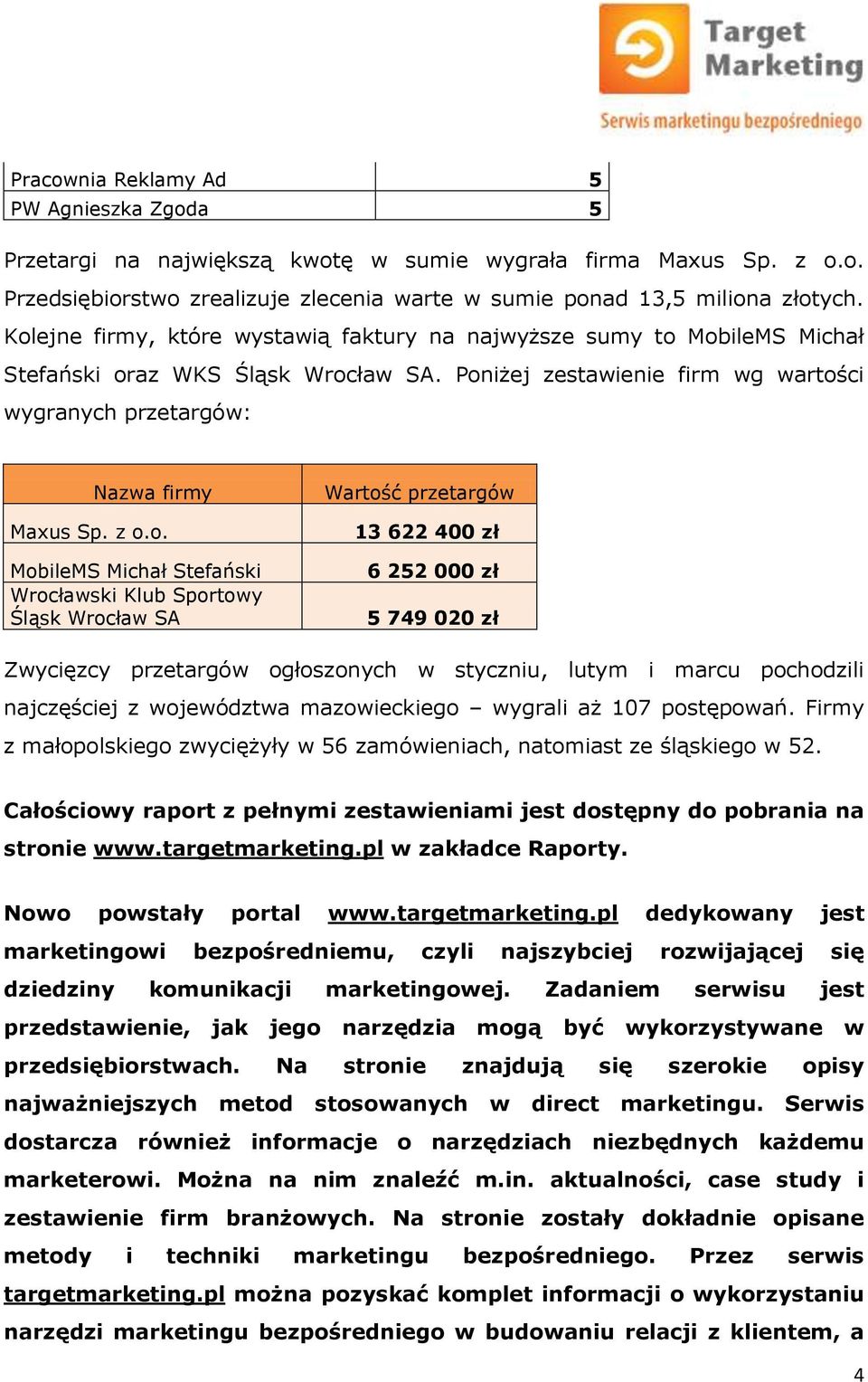 MobileMS Michał Stefański Wrocławski Klub Sportowy Śląsk Wrocław SA Wartość przetargów 13 622 400 zł 6 252 000 zł 5 749 020 zł Zwycięzcy przetargów ogłoszonych w styczniu, lutym i marcu pochodzili