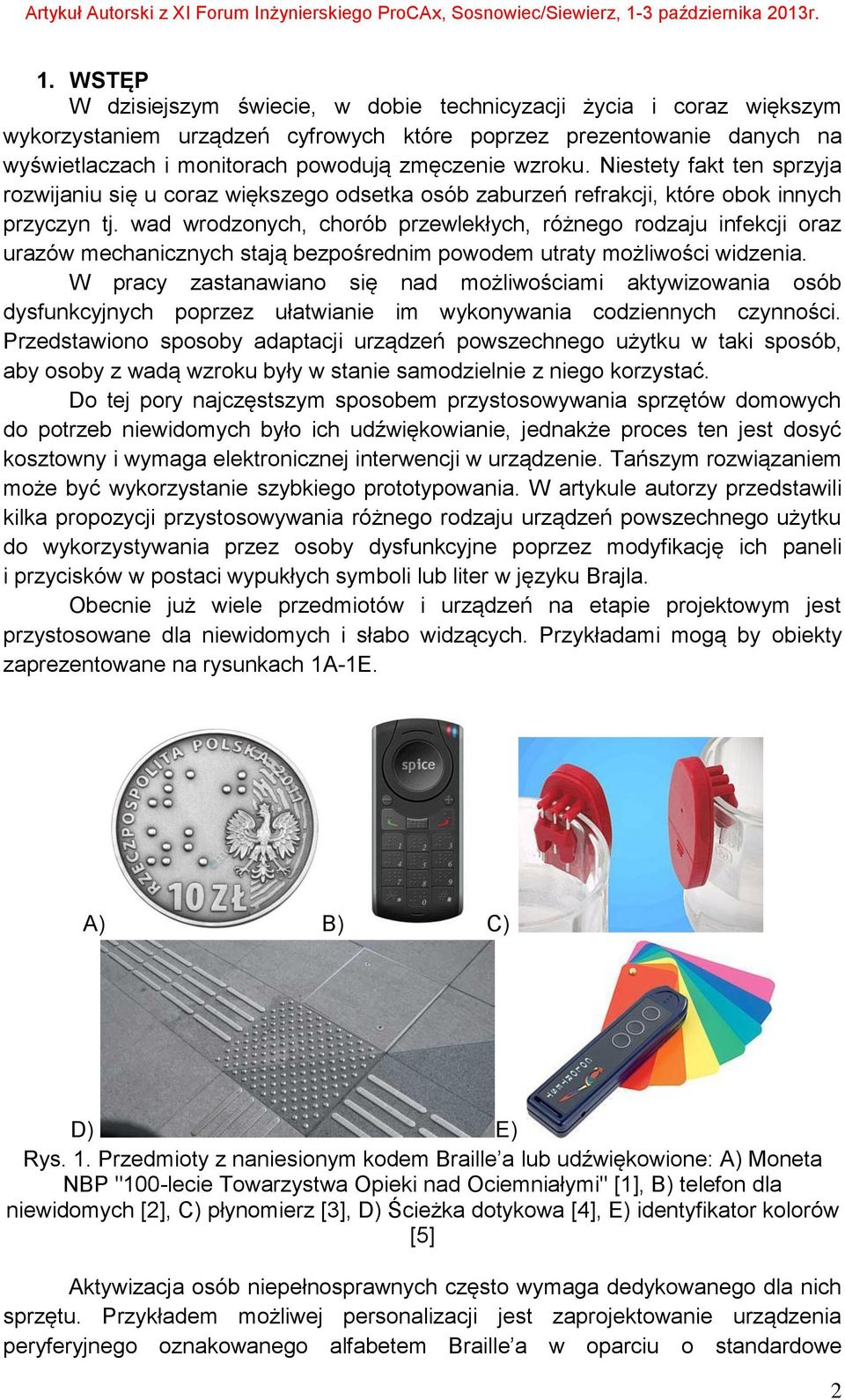 wad wrodzonych, chorób przewlekłych, różnego rodzaju infekcji oraz urazów mechanicznych stają bezpośrednim powodem utraty możliwości widzenia.