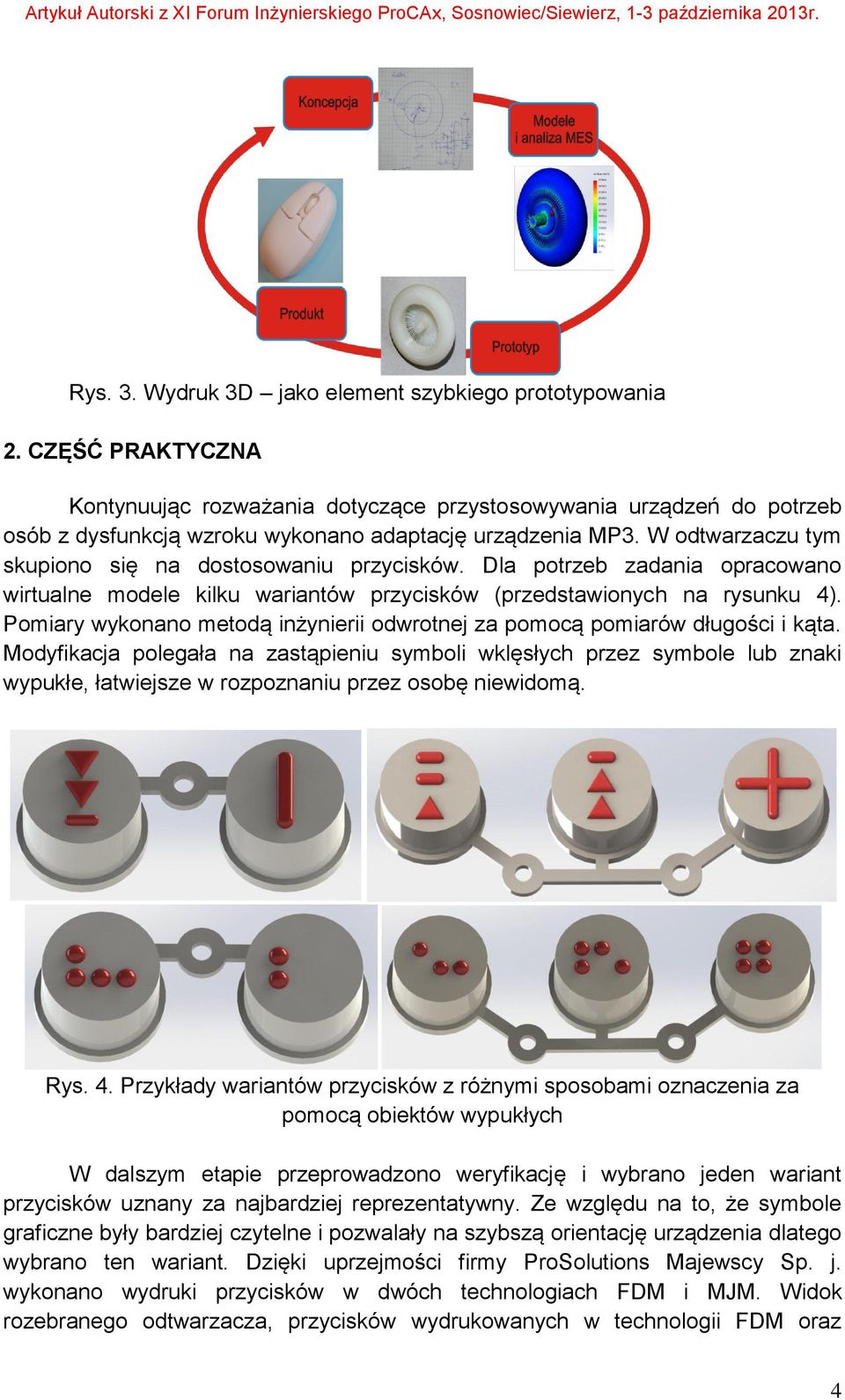 W odtwarzaczu tym skupiono się na dostosowaniu przycisków. Dla potrzeb zadania opracowano wirtualne modele kilku wariantów przycisków (przedstawionych na rysunku 4).