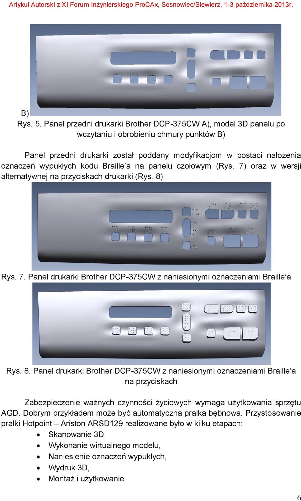 Braille a na panelu czołowym (Rys. 7) oraz w wersji alternatywnej na przyciskach drukarki (Rys. 8)