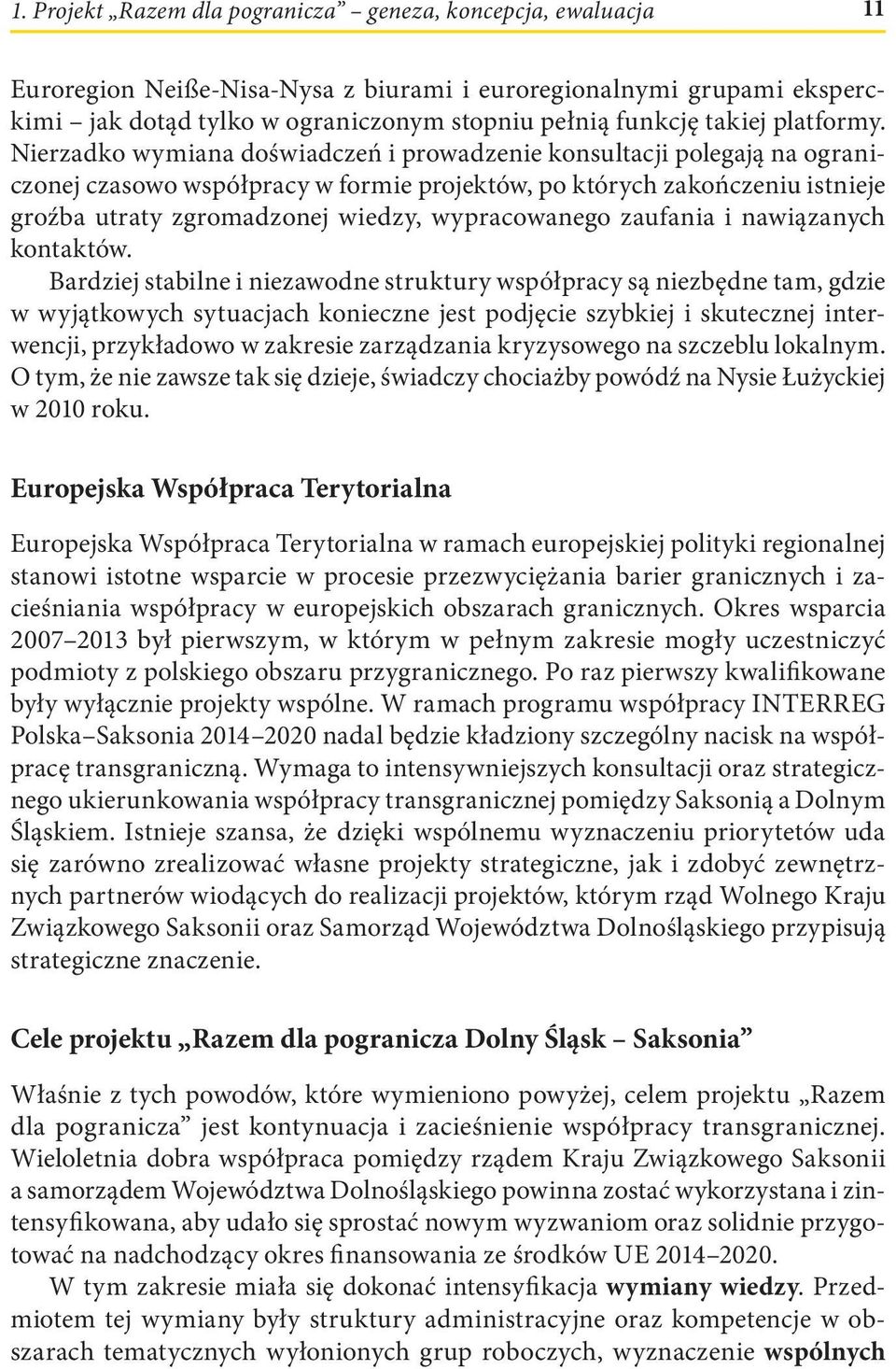 Nierzadko wymiana doświadczeń i prowadzenie konsultacji polegają na ograniczonej czasowo współpracy w formie projektów, po których zakończeniu istnieje groźba utraty zgromadzonej wiedzy,