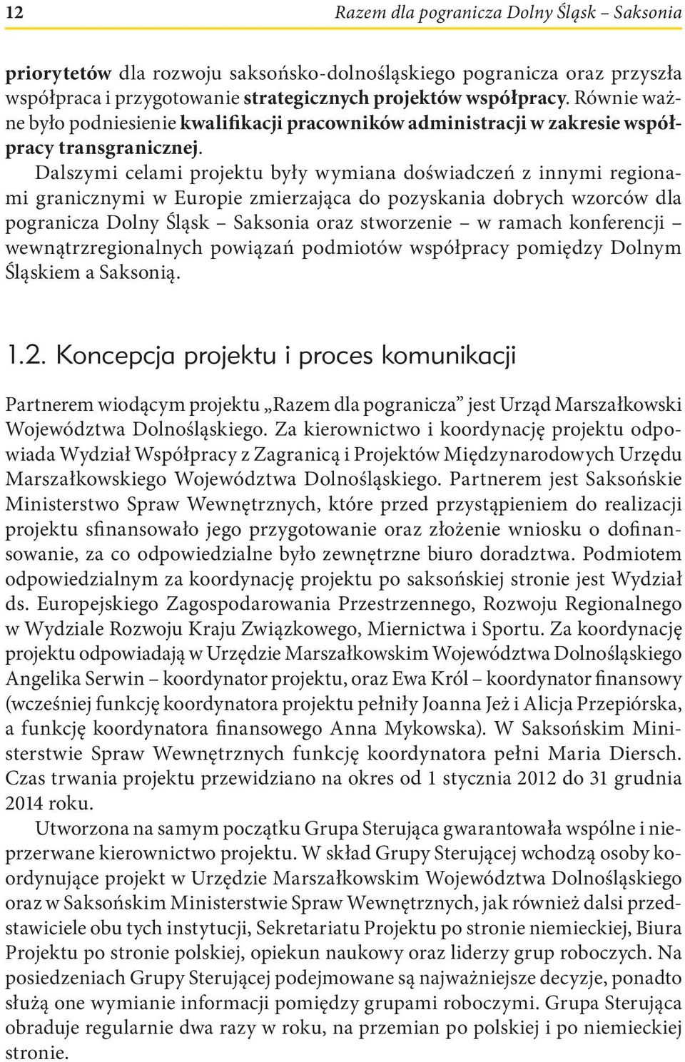 Dalszymi celami projektu były wymiana doświadczeń z innymi regionami granicznymi w Europie zmierzająca do pozyskania dobrych wzorców dla pogranicza Dolny Śląsk Saksonia oraz stworzenie w ramach
