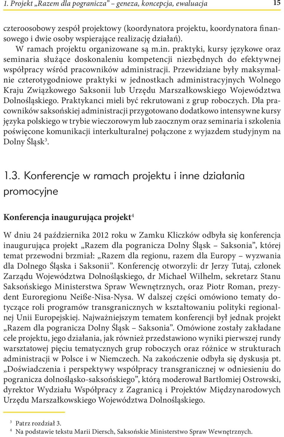 Przewidziane były maksymalnie czterotygodniowe praktyki w jednostkach administracyjnych Wolnego Kraju Związkowego Saksonii lub Urzędu Marszałkowskiego Województwa Dolnośląskiego.