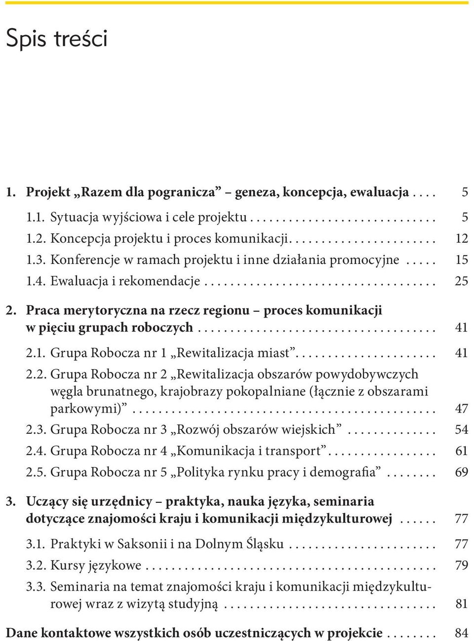 ... 41 2.2. Grupa Robocza nr 2 Rewitalizacja obszarów powydobywczych węgla brunatnego, krajobrazy pokopalniane (łącznie z obszarami parkowymi)... 47 2.3. Grupa Robocza nr 3 Rozwój obszarów wiejskich.