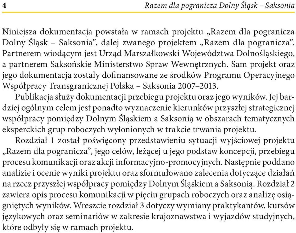 Sam projekt oraz jego dokumentacja zostały dofinansowane ze środków Programu Operacyjnego Współpracy Transgranicznej Polska Saksonia 2007 2013.