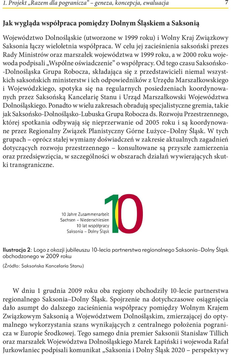 W celu jej zacieśnienia saksoński prezes Rady Ministrów oraz marszałek województwa w 1999 roku, a w 2000 roku wojewoda podpisali Wspólne oświadczenie o współpracy.