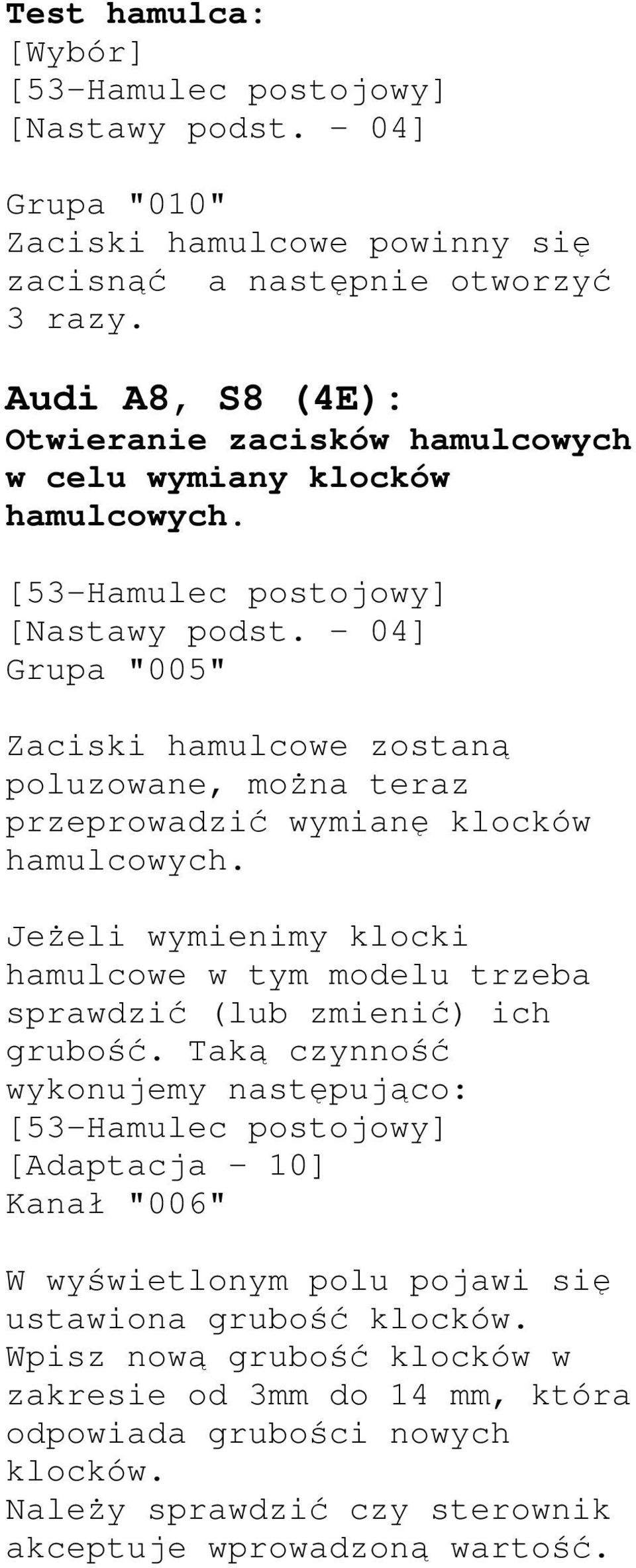 - 04] Grupa "005" Zaciski hamulcowe zostaną poluzowane, można teraz przeprowadzić wymianę klocków hamulcowych.