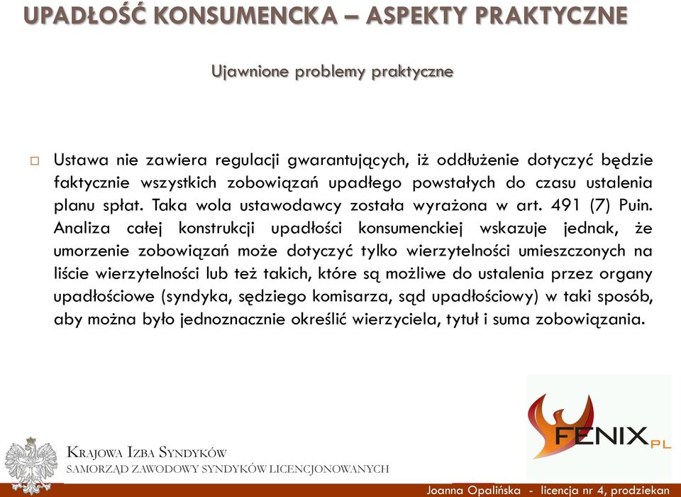 Analiza całej konstrukcji upadłości konsumenckiej wskazuje jednak, że umorzenie zobowiązań może dotyczyć tylko wierzytelności umieszczonych na liście