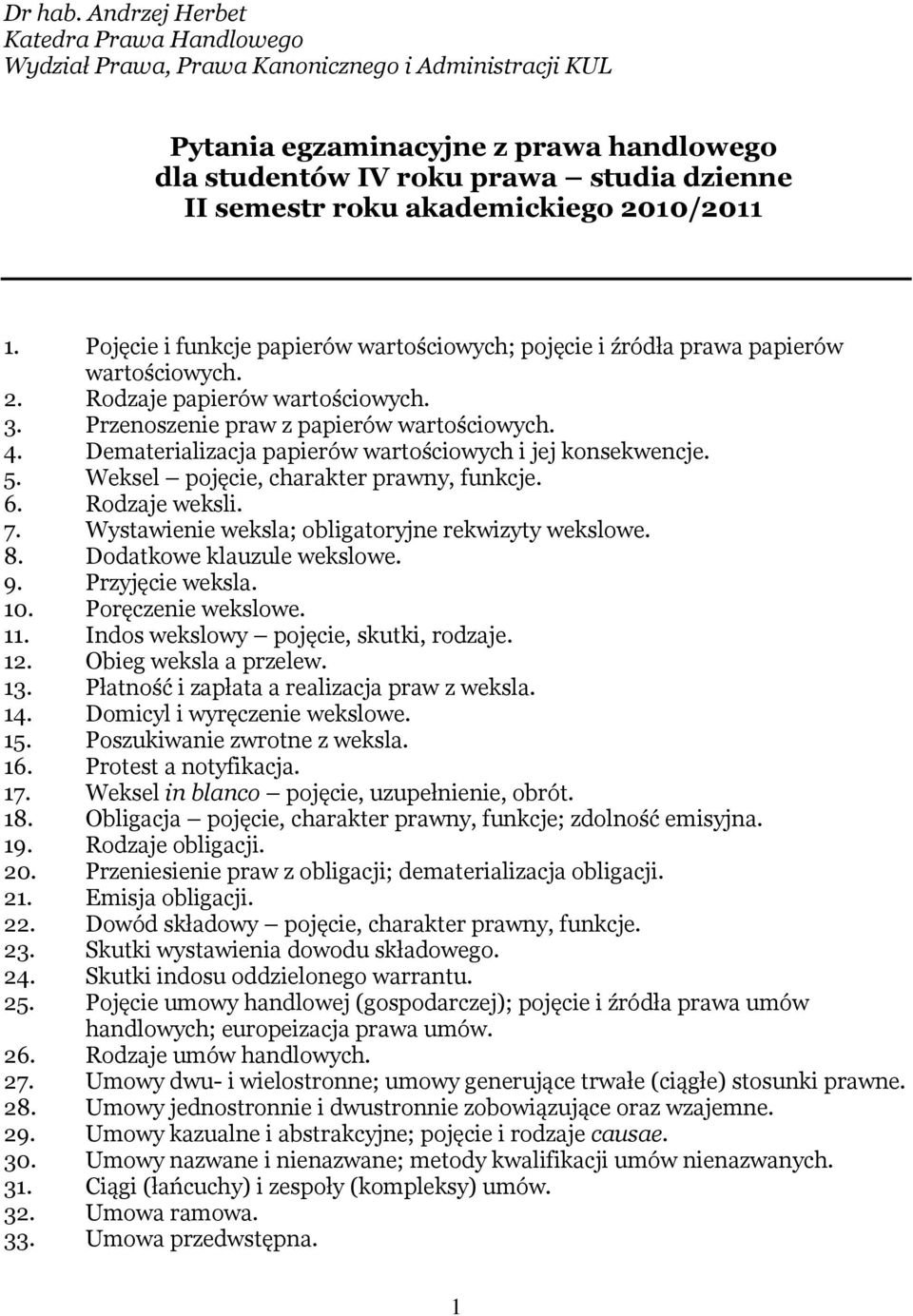 akademickiego 2010/2011 1. Pojęcie i funkcje papierów wartościowych; pojęcie i źródła prawa papierów wartościowych. 2. Rodzaje papierów wartościowych. 3. Przenoszenie praw z papierów wartościowych. 4.