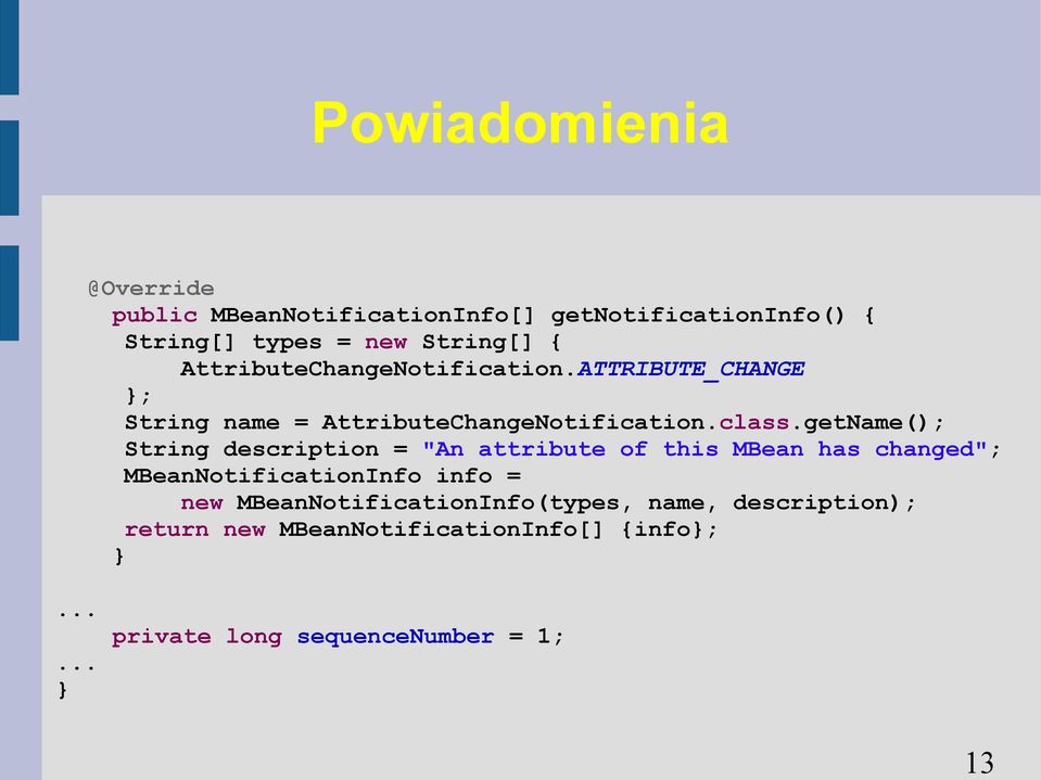 getName(); String description = "An attribute of this MBean has changed"; MBeanNotificationInfo info = new