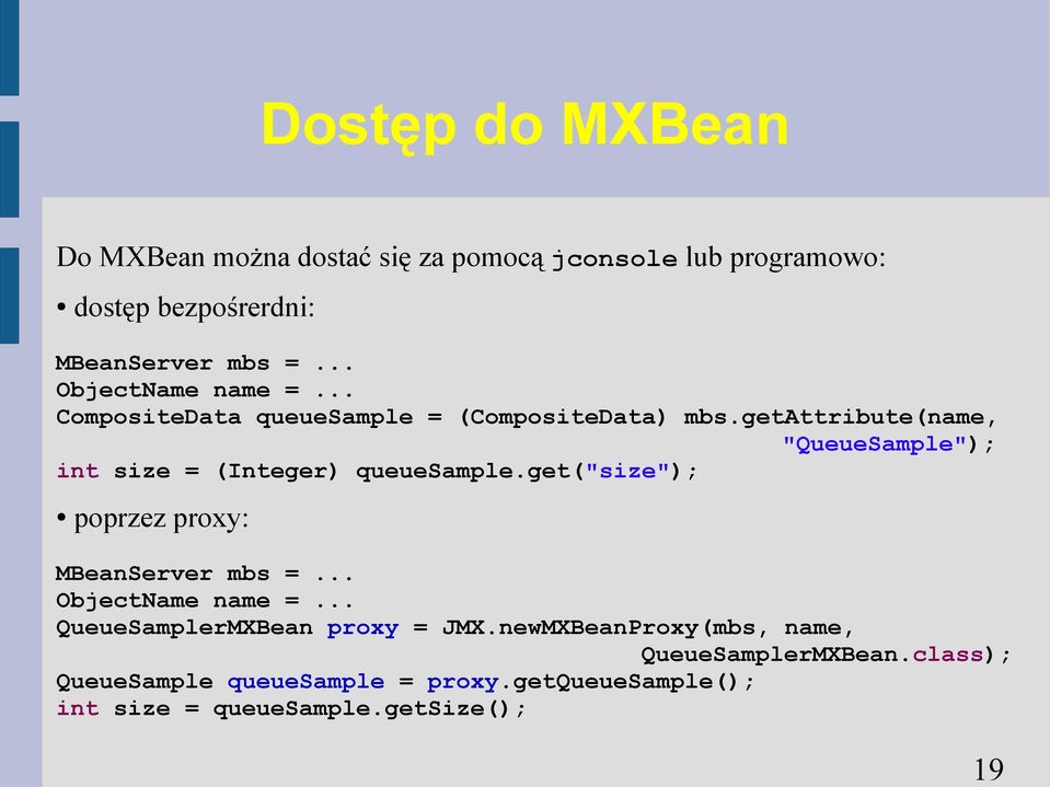 getattribute(name, "QueueSample"); int size = (Integer) queuesample.get("size"); poprzez proxy: MBeanServer mbs =.